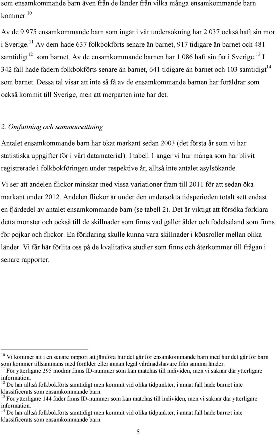 13 I 342 fall hade fadern folkbokförts senare än barnet, 641 tidigare än barnet och 103 samtidigt 14 som barnet.