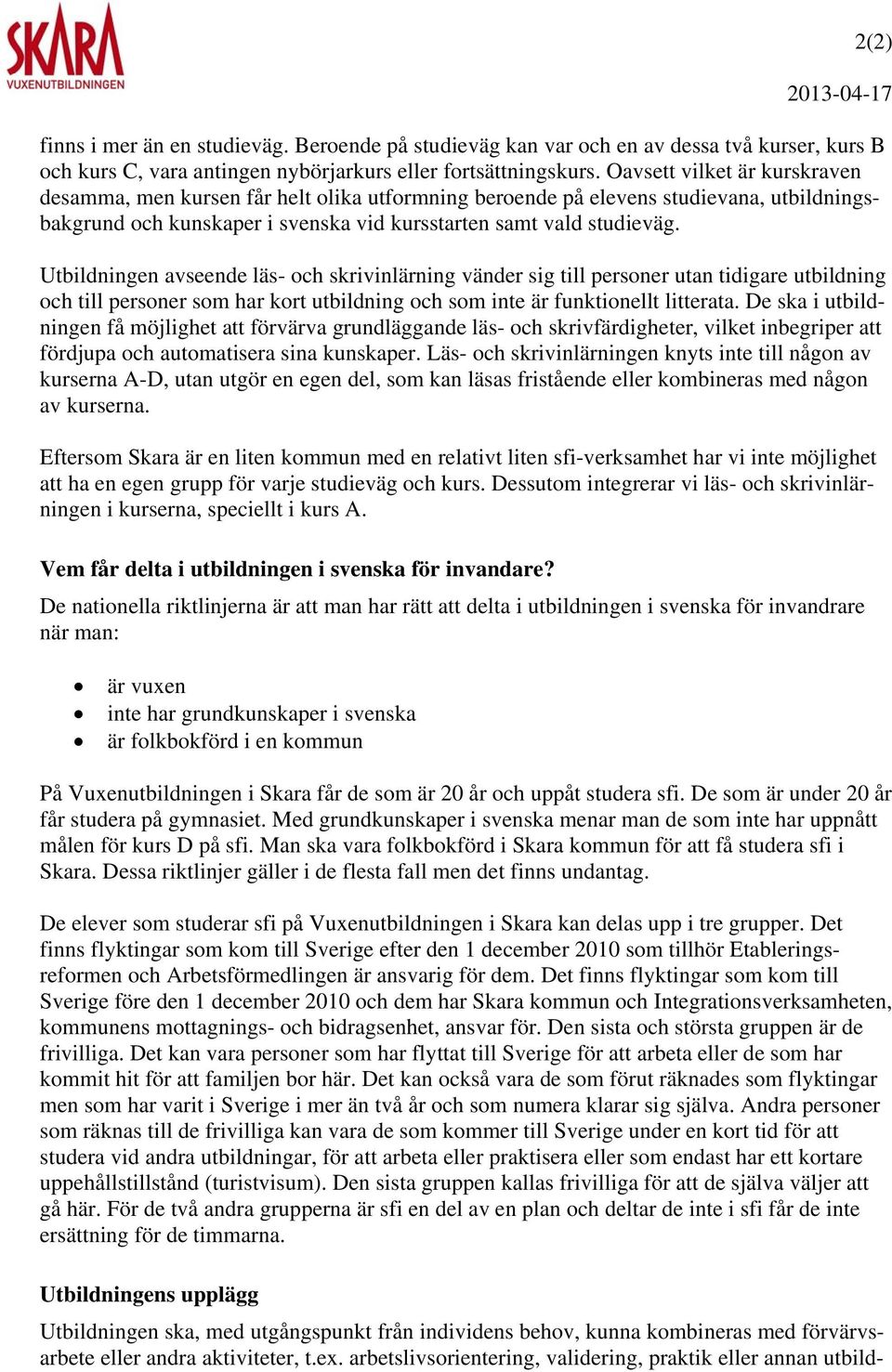 Utbildningen avseende läs- och skrivinlärning vänder sig till personer utan tidigare utbildning och till personer som har kort utbildning och som inte är funktionellt litterata.