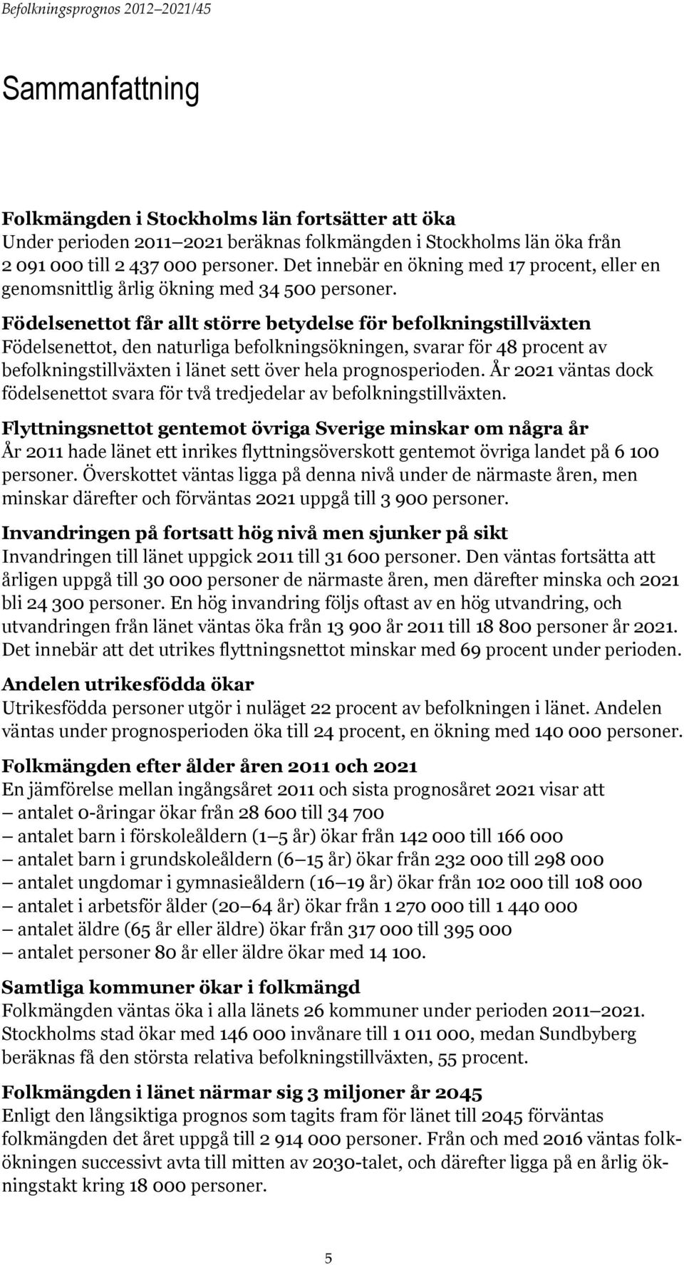 Födelsenettot får allt större betydelse för befolkningstillväxten Födelsenettot, den naturliga befolkningsökningen, svarar för 48 procent av befolkningstillväxten i länet sett över hela