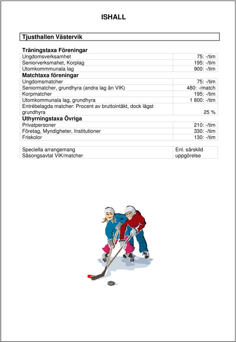 Utomkommunala lag, grundhyra 1 800: -/tim Entrébelagda matcher: Procent av bruttointäkt, dock lägst grundhyra 25 % Uthyrningstaxa Övriga