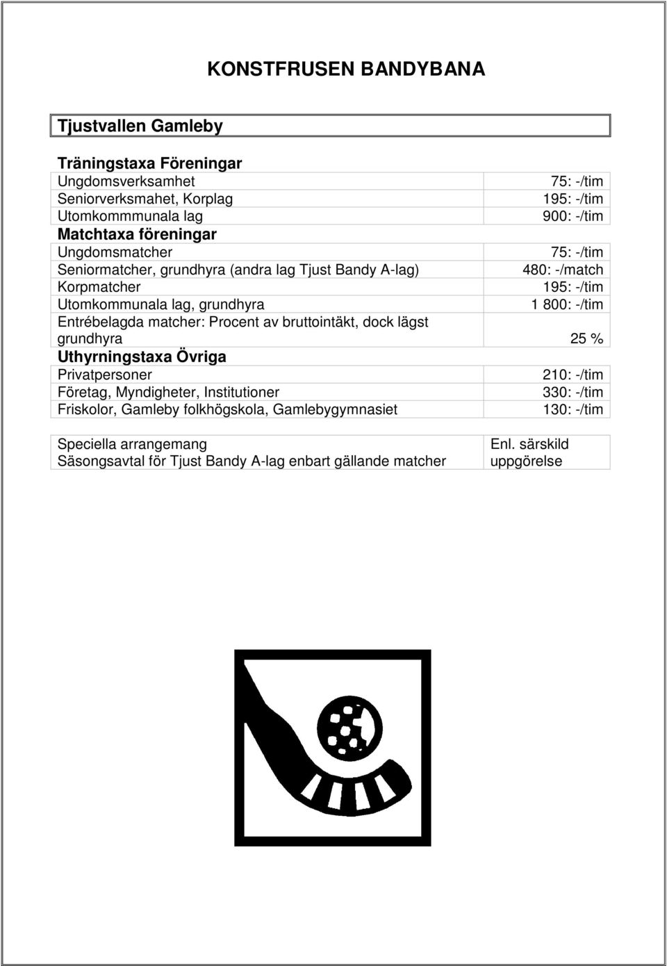 1 800: -/tim Entrébelagda matcher: Procent av bruttointäkt, dock lägst grundhyra 25 % Uthyrningstaxa Övriga Privatpersoner 210: -/tim Företag, Myndigheter,