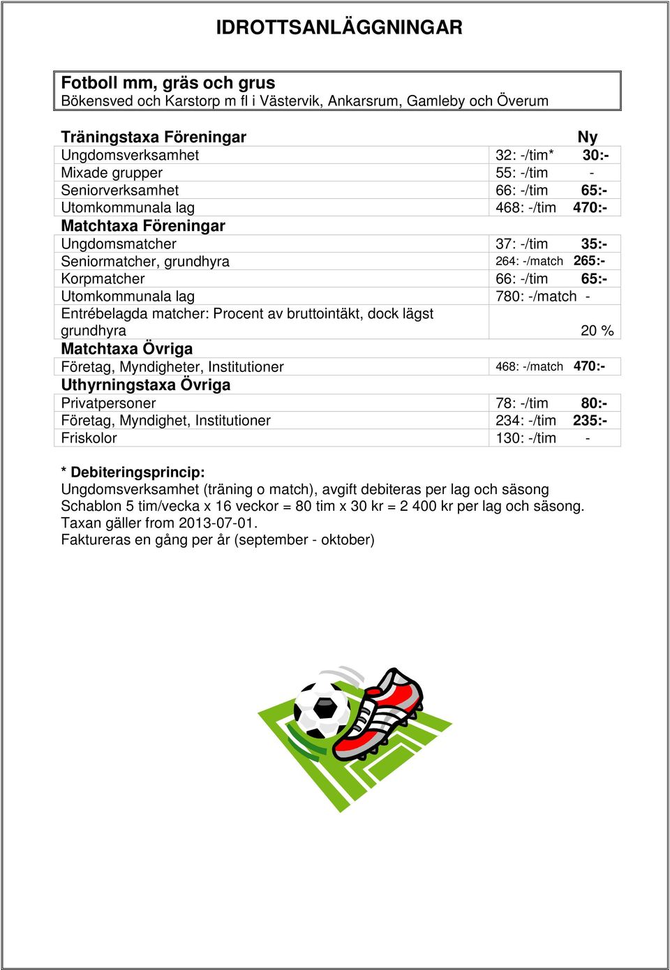 Utomkommunala lag 780: -/match - Entrébelagda matcher: Procent av bruttointäkt, dock lägst grundhyra 20 % Matchtaxa Övriga Företag, Myndigheter, Institutioner 468: -/match 470:- Uthyrningstaxa Övriga