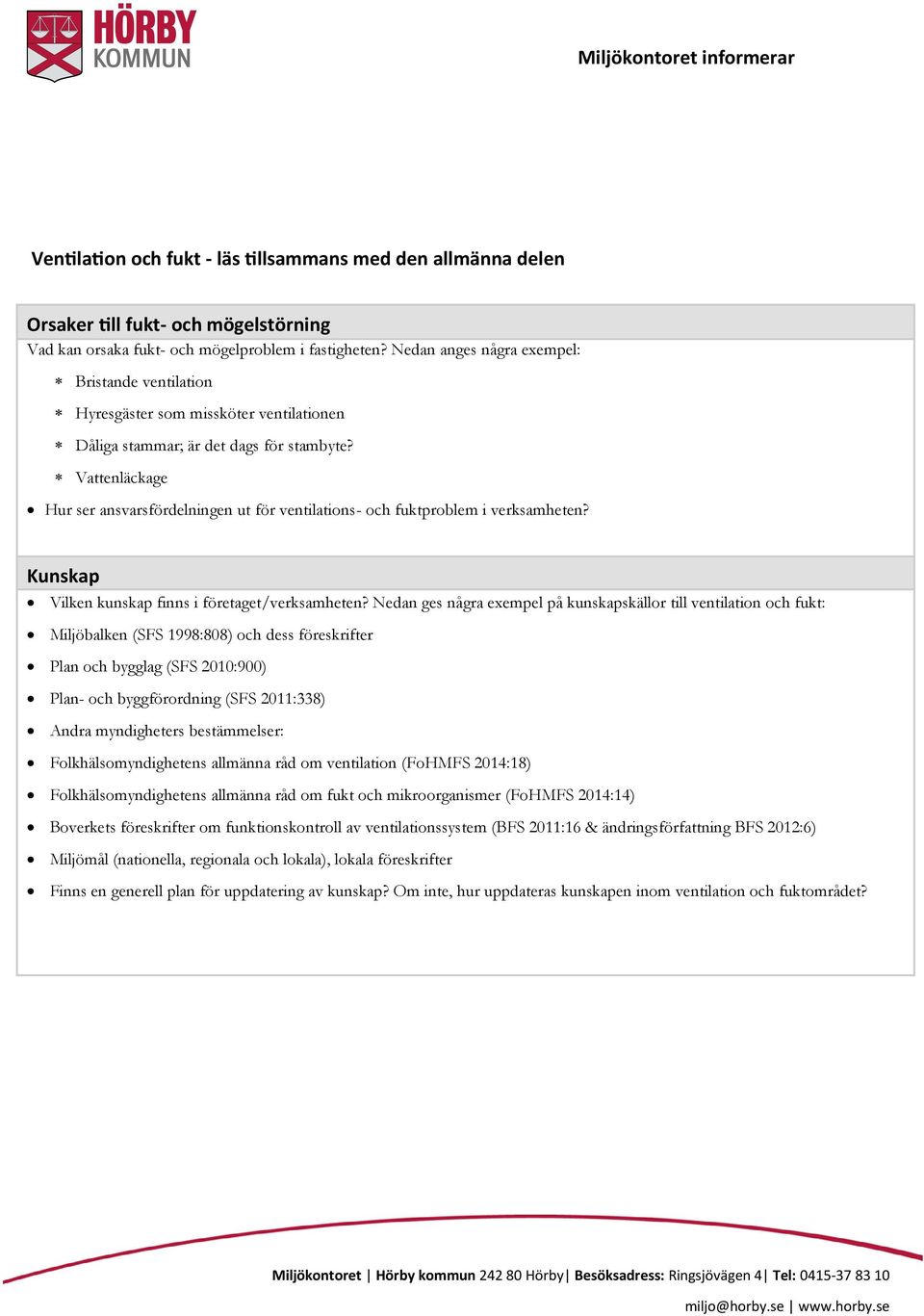 Vattenläckage Hur ser ansvarsfördelningen ut för ventilations- och fuktproblem i verksamheten? Kunskap Vilken kunskap finns i företaget/verksamheten?