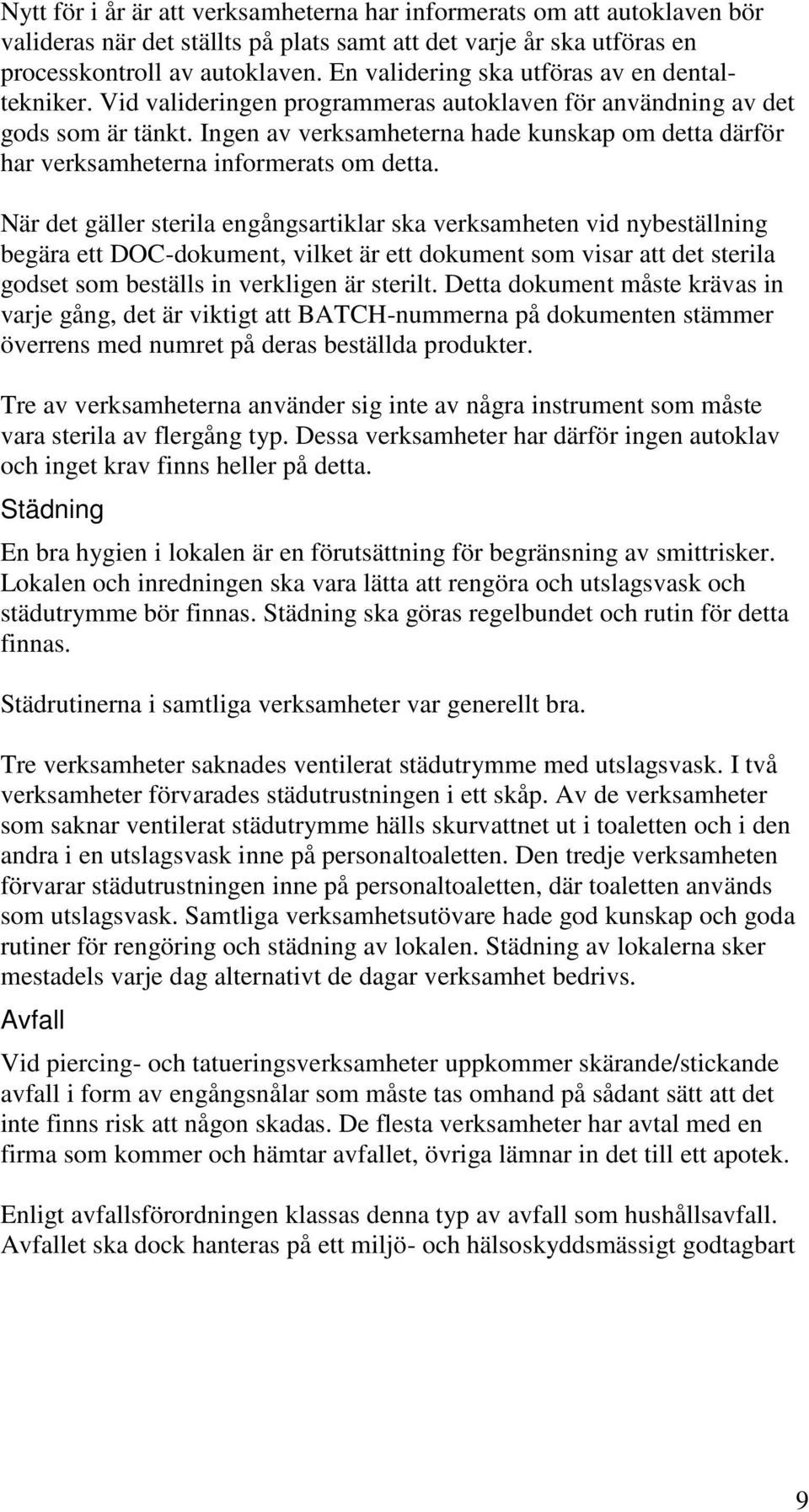 Ingen av verksamheterna hade kunskap om detta därför har verksamheterna informerats om detta.