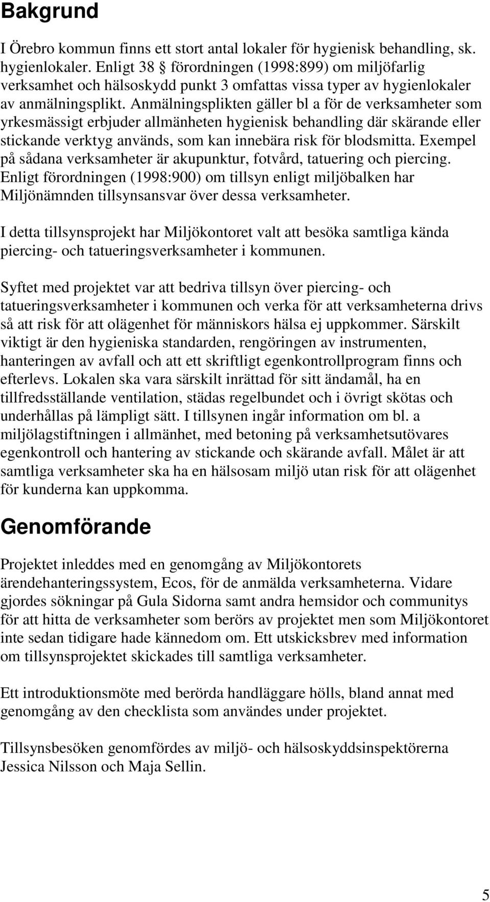 Anmälningsplikten gäller bl a för de verksamheter som yrkesmässigt erbjuder allmänheten hygienisk behandling där skärande eller stickande verktyg används, som kan innebära risk för blodsmitta.