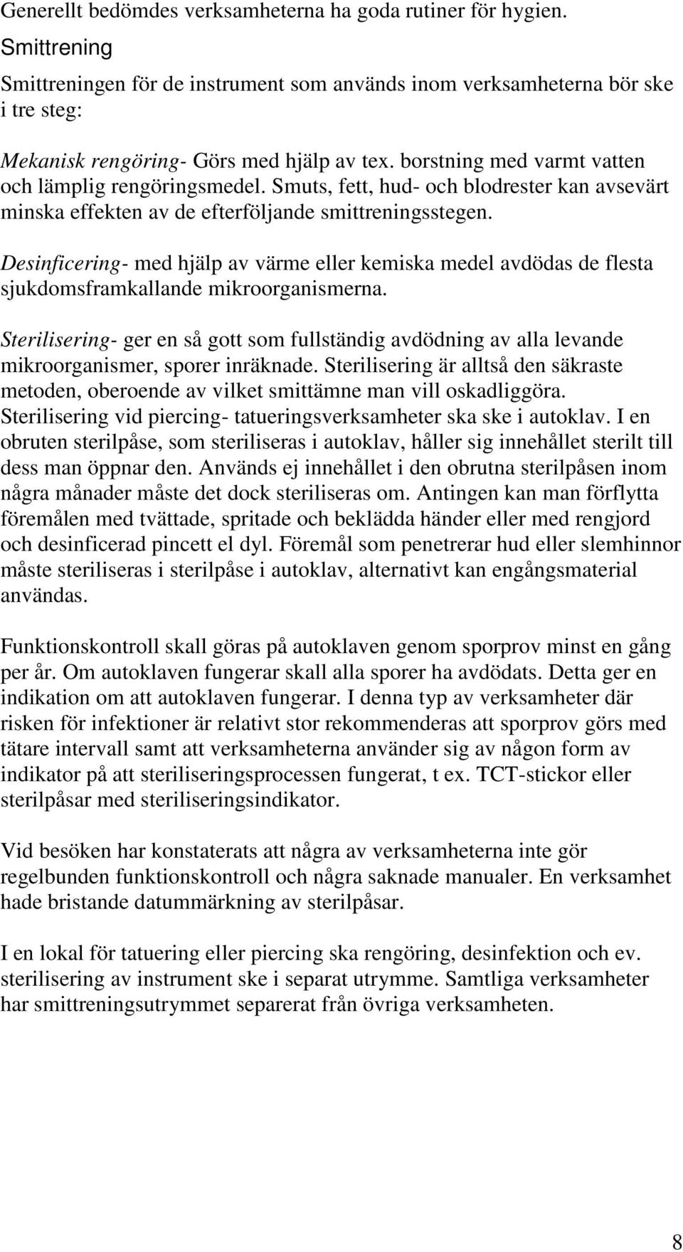 Desinficering- med hjälp av värme eller kemiska medel avdödas de flesta sjukdomsframkallande mikroorganismerna.