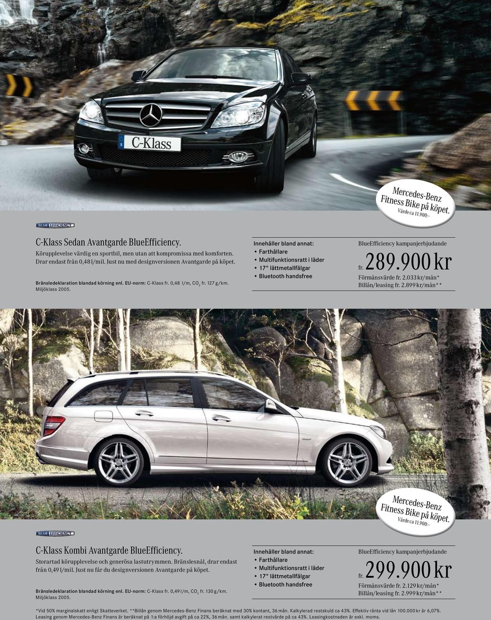 900 kr Förmånsvärde 2.033 kr/mån* Billån/leasing 2.899 kr/mån** Mercedes-Benz C-Klass Kombi Avantgarde BlueEfficiency. Storartad körupplevelse och generösa lastutrymmen.