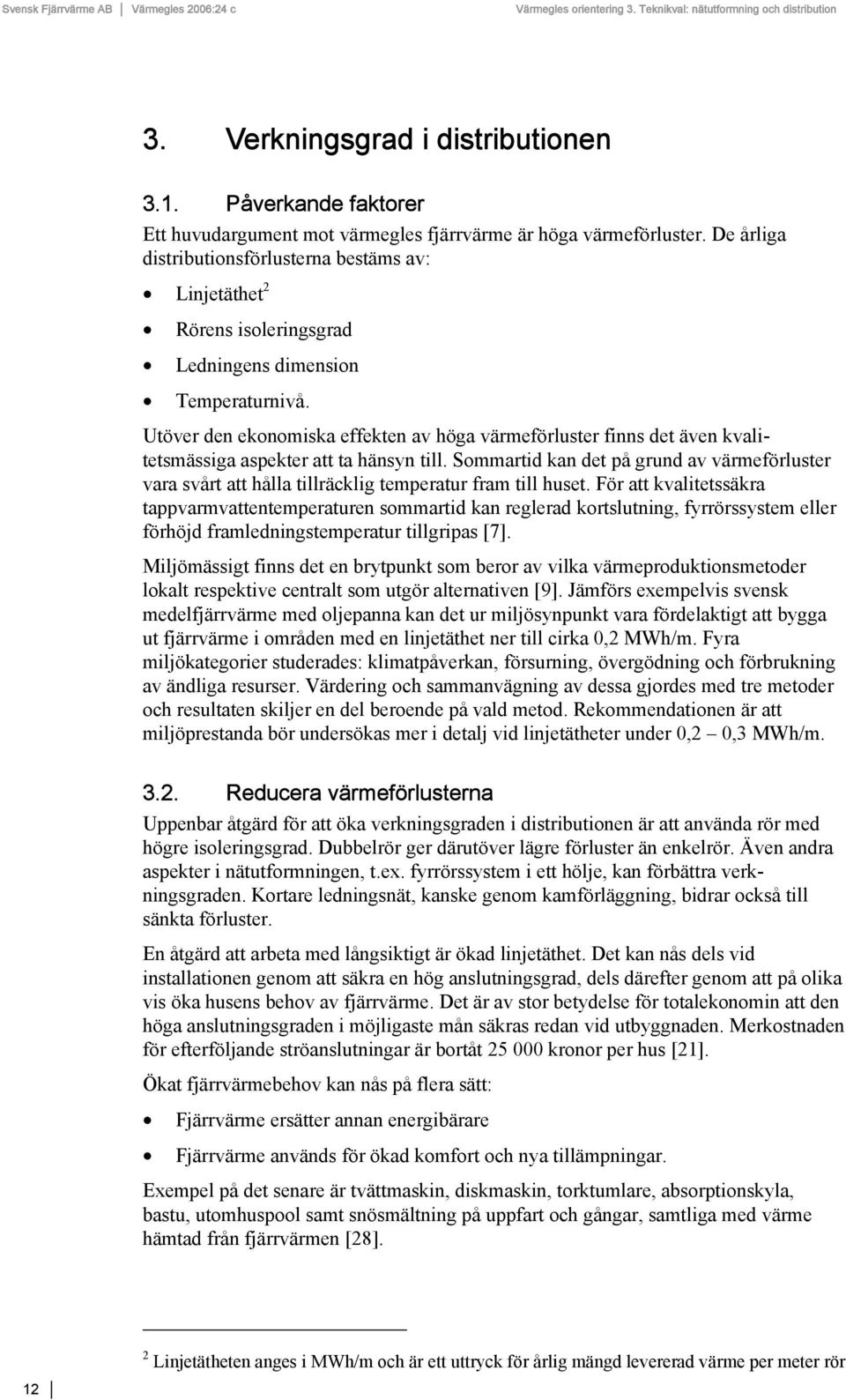 Utöver den ekonomiska effekten av höga värmeförluster finns det även kvalitetsmässiga aspekter att ta hänsyn till.