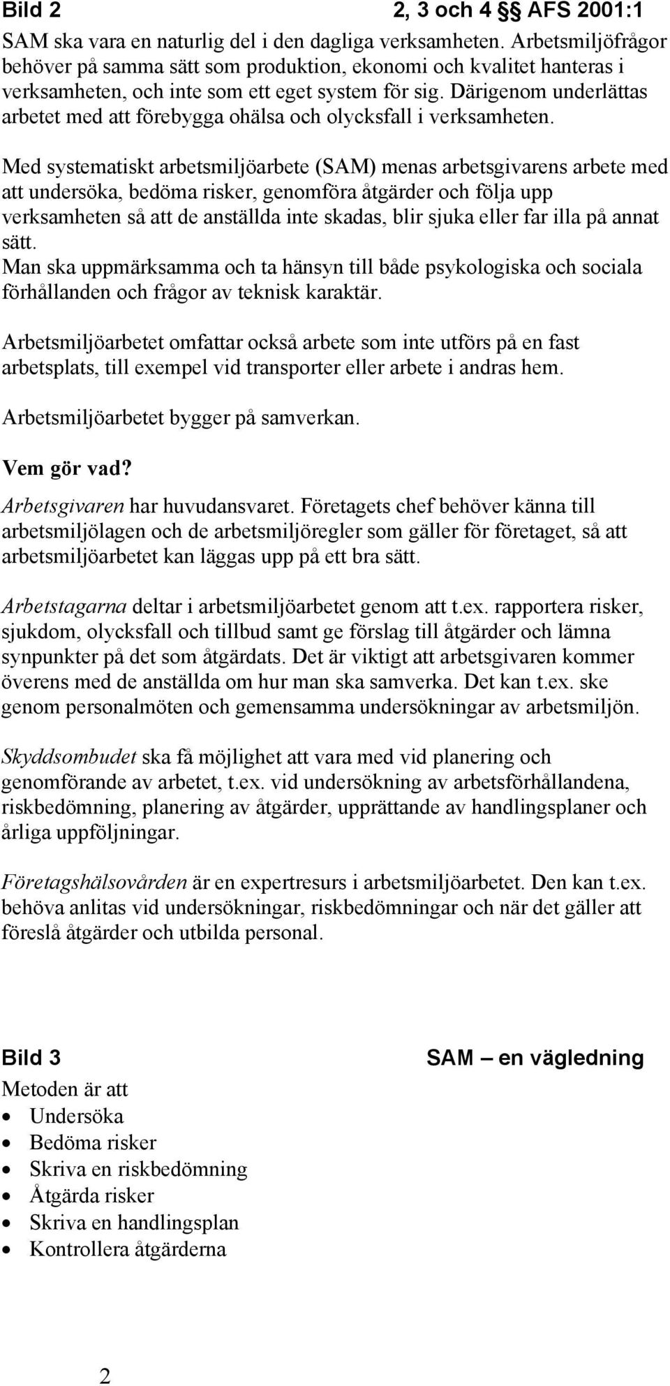 Därigenom underlättas arbetet med att förebygga ohälsa och olycksfall i verksamheten.