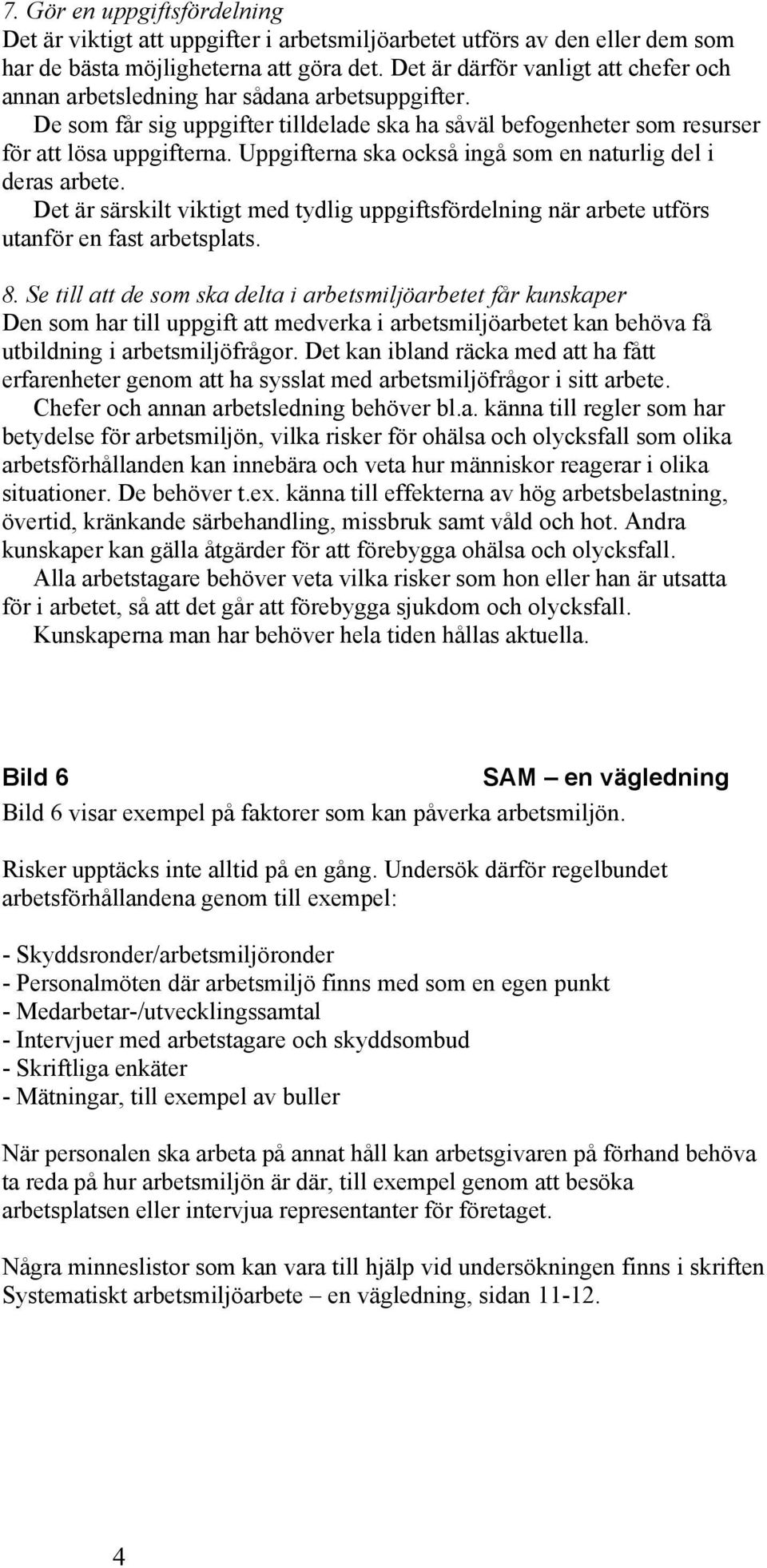 Uppgifterna ska också ingå som en naturlig del i deras arbete. Det är särskilt viktigt med tydlig uppgiftsfördelning när arbete utförs utanför en fast arbetsplats. 8.