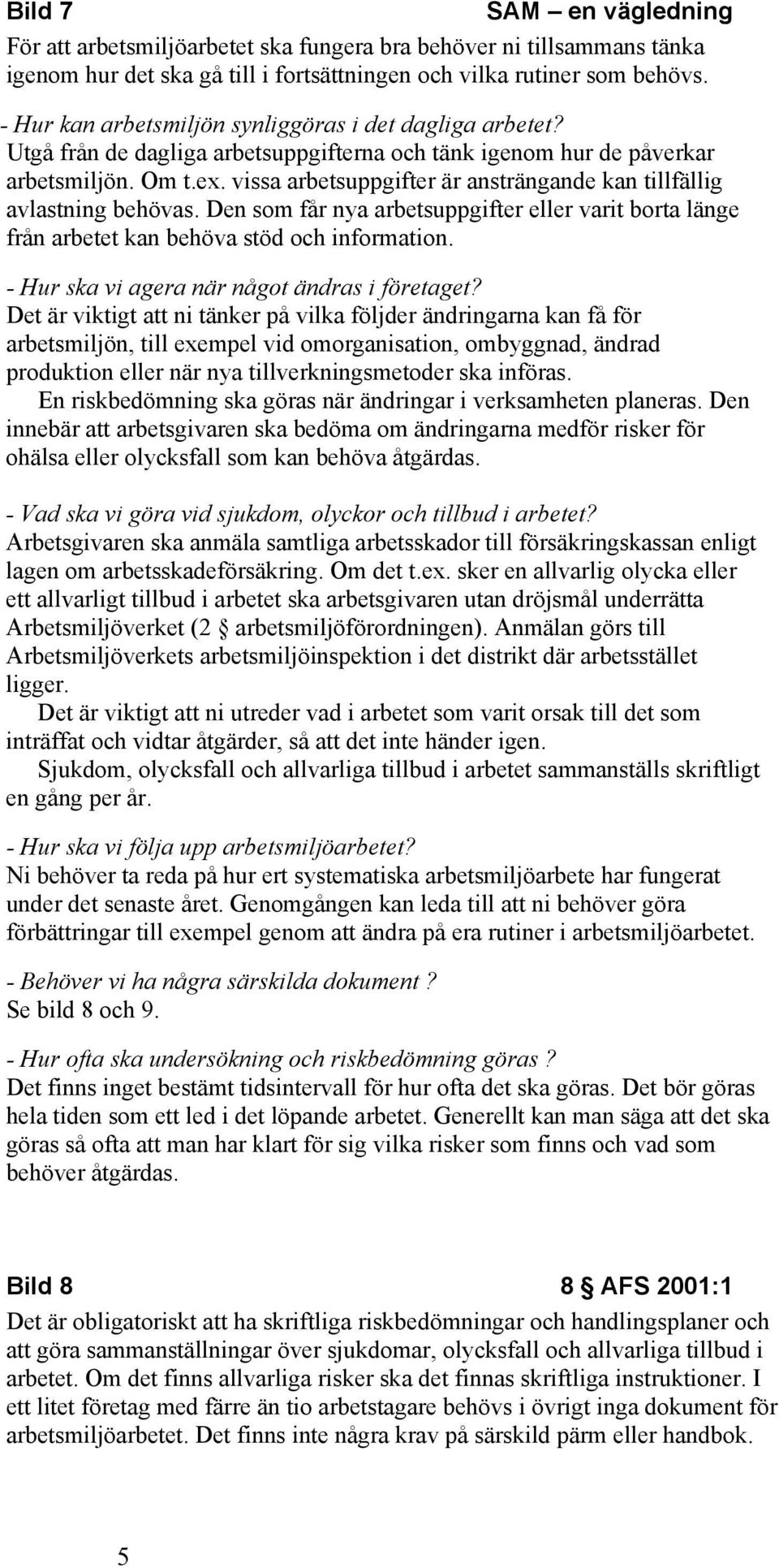 vissa arbetsuppgifter är ansträngande kan tillfällig avlastning behövas. Den som får nya arbetsuppgifter eller varit borta länge från arbetet kan behöva stöd och information.