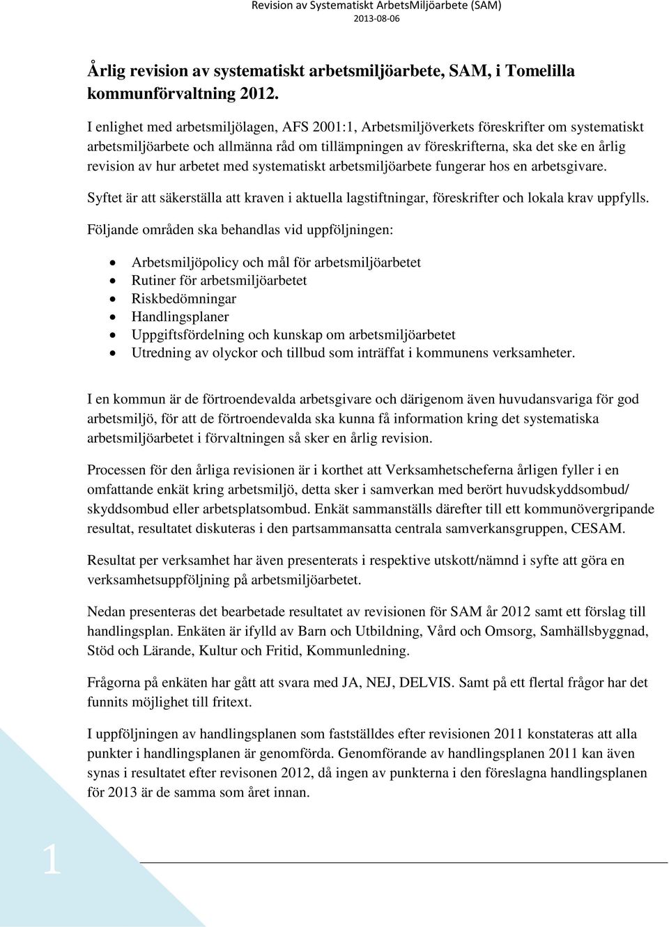 hur arbetet med systematiskt arbetsmiljöarbete fungerar hos en arbetsgivare. Syftet är att säkerställa att kraven i aktuella lagstiftningar, föreskrifter och lokala krav uppfylls.