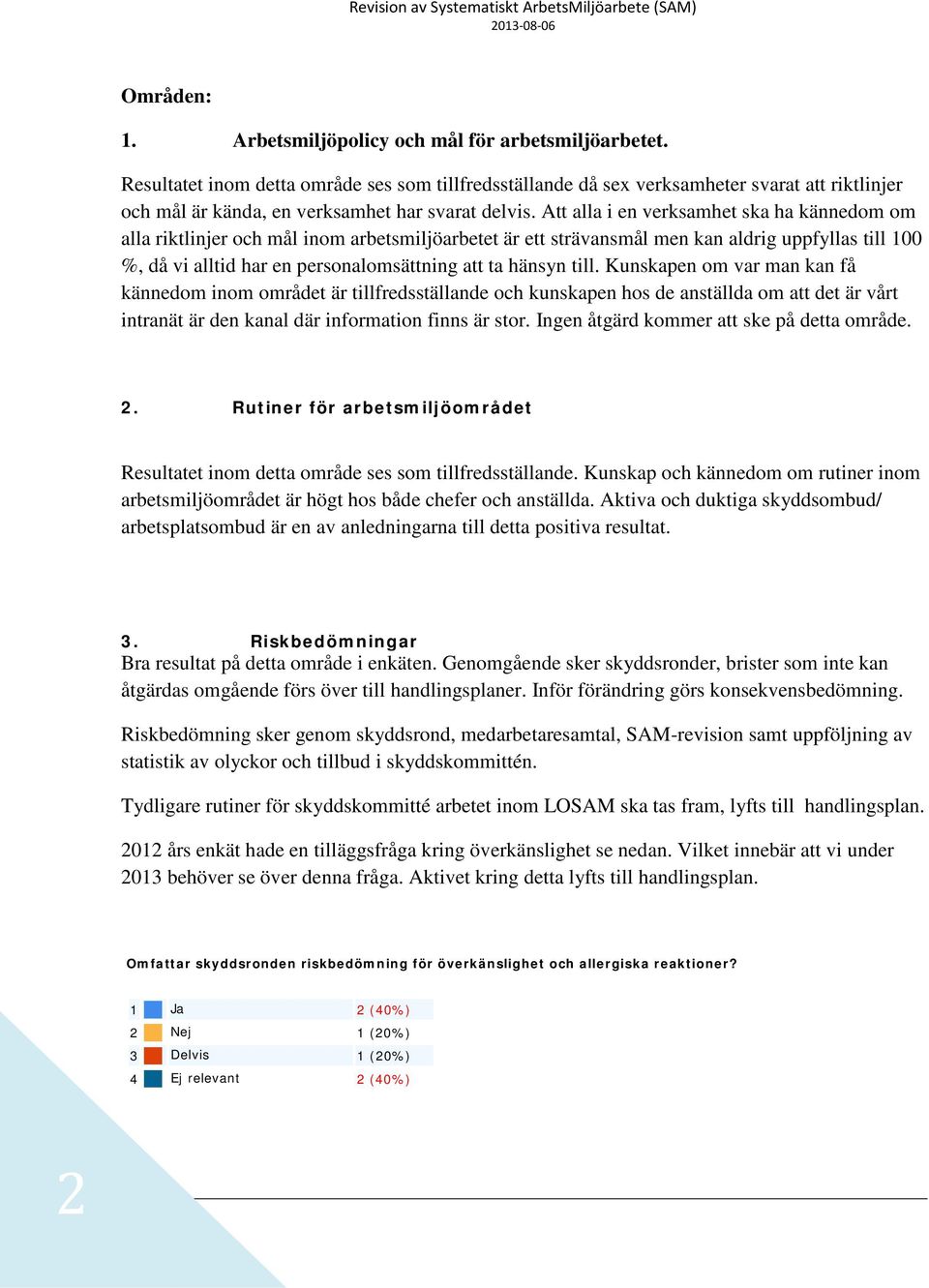 Att alla i en verksamhet ska ha kännedom om alla riktlinjer och mål inom arbetsmiljöarbetet är ett strävansmål men kan aldrig uppfyllas till 100 %, då vi alltid har en personalomsättning att ta