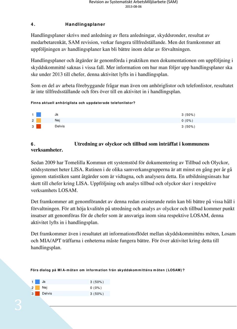 Handlingsplaner och åtgärder är genomförda i praktiken men dokumentationen om uppföljning i skyddskommitté saknas i vissa fall.
