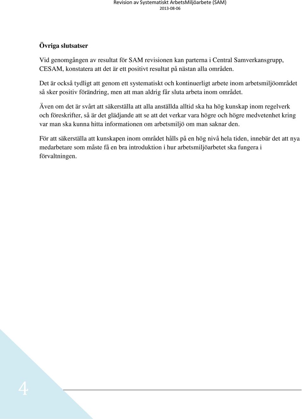 Även om det är svårt att säkerställa att alla anställda alltid ska ha hög kunskap inom regelverk och föreskrifter, så är det glädjande att se att det verkar vara högre och högre medvetenhet kring var