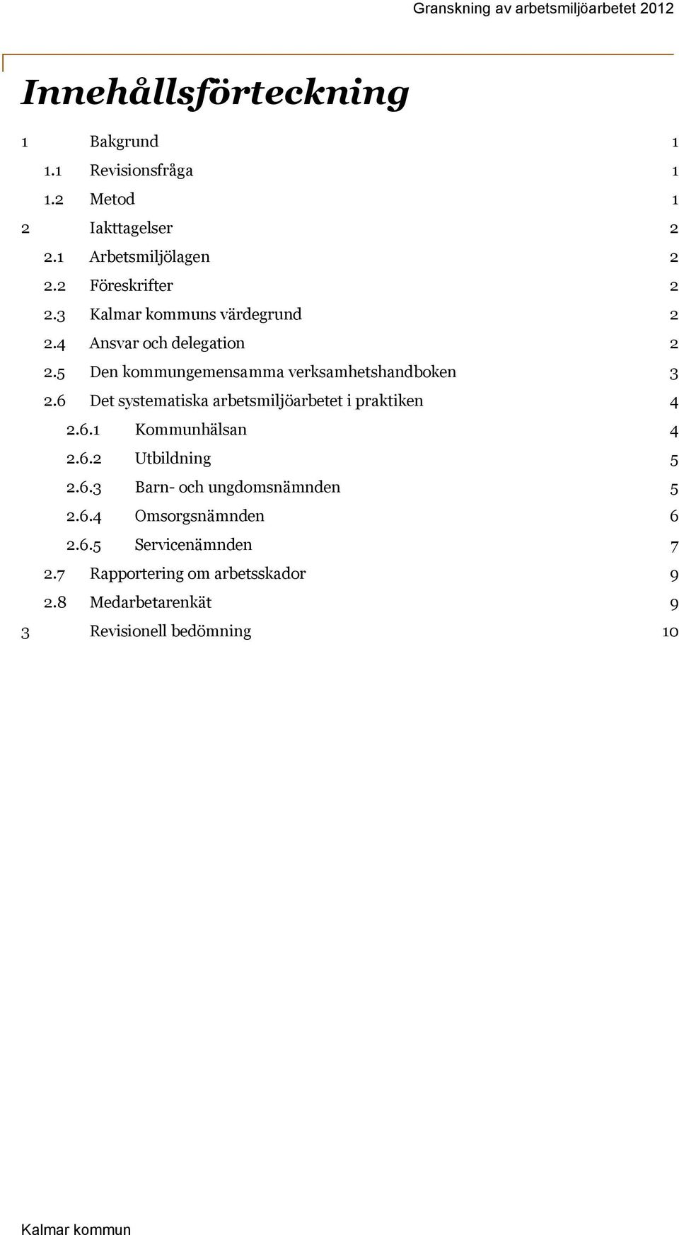 5 Den kommungemensamma verksamhetshandboken 3 2.6 Det systematiska arbetsmiljöarbetet i praktiken 4 2.6.1 Kommunhälsan 4 2.6.2 Utbildning 5 2.