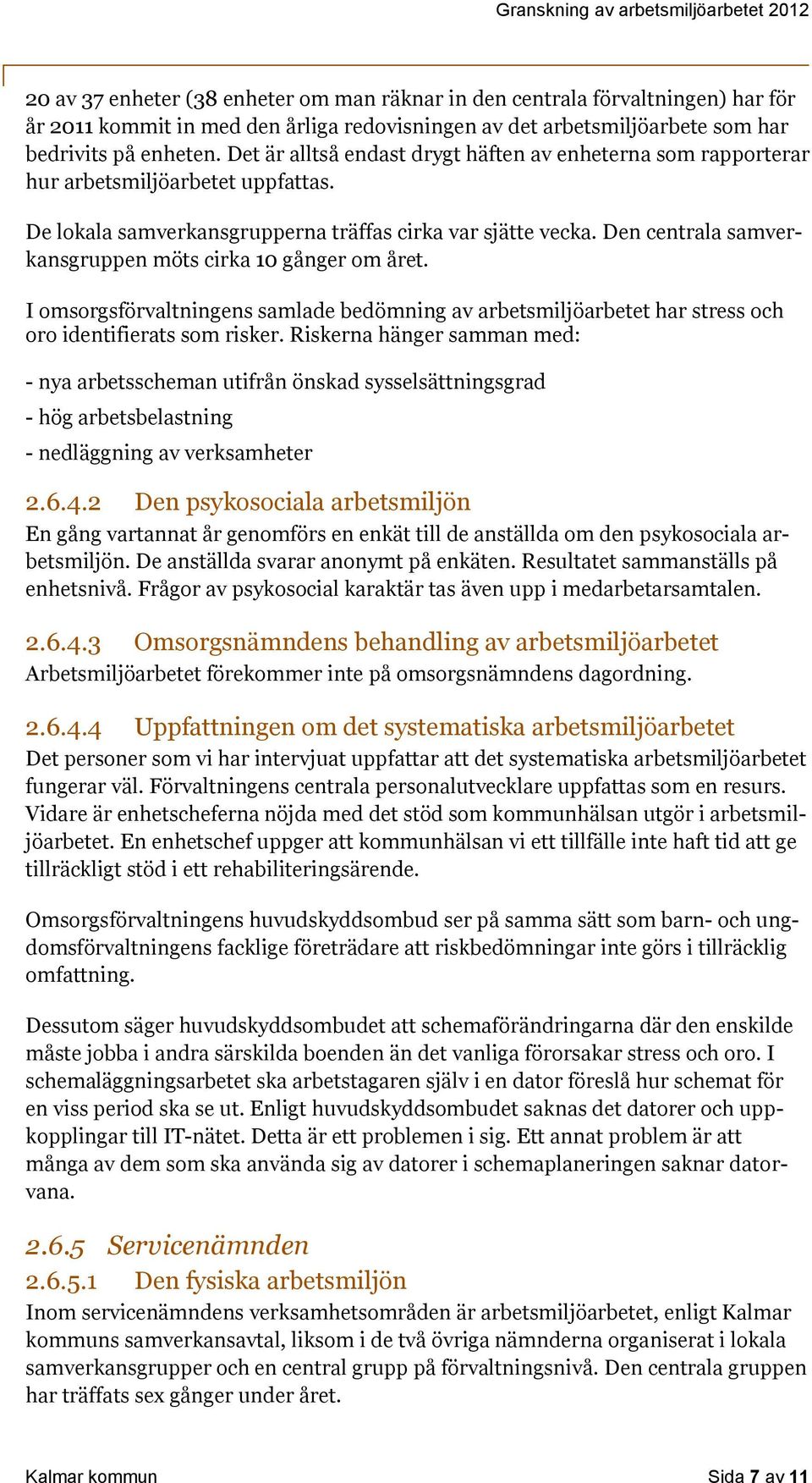 Den centrala samverkansgruppen möts cirka 10 gånger om året. I omsorgsförvaltningens samlade bedömning av arbetsmiljöarbetet har stress och oro identifierats som risker.