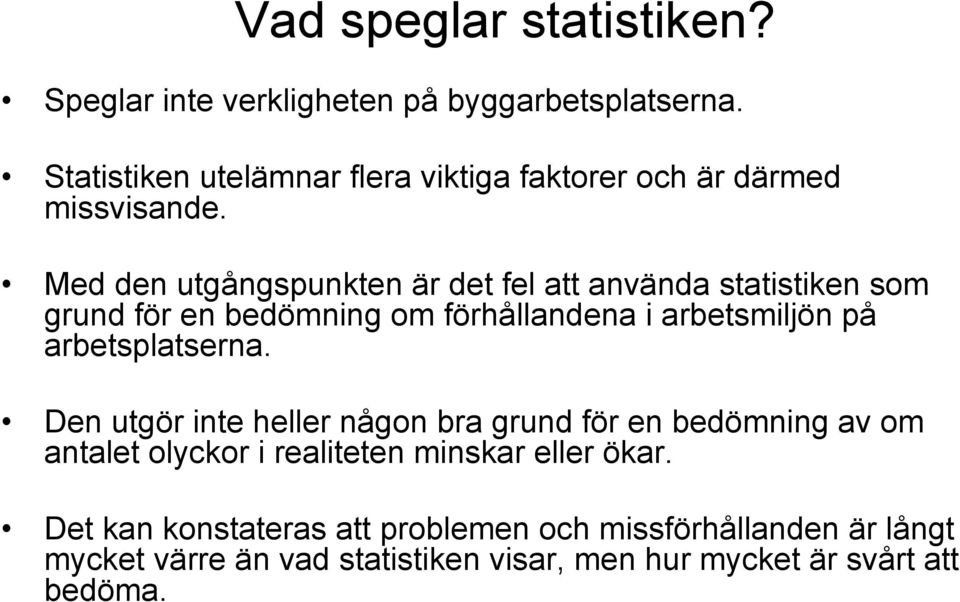 Med den utgångspunkten är det fel att använda statistiken som grund för en bedömning om förhållandena i arbetsmiljön på