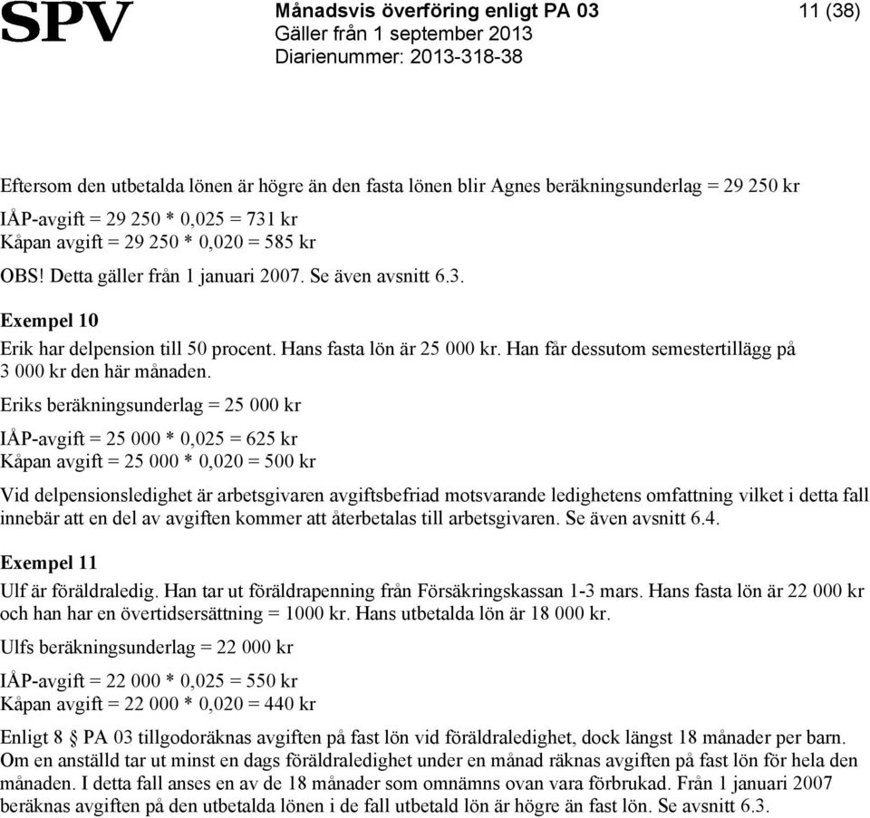 Eriks beräkningsunderlag = 25 000 kr IÅP-avgift = 25 000 * 0,025 = 625 kr Kåpan avgift = 25 000 * 0,020 = 500 kr Vid delpensionsledighet är arbetsgivaren avgiftsbefriad motsvarande ledighetens