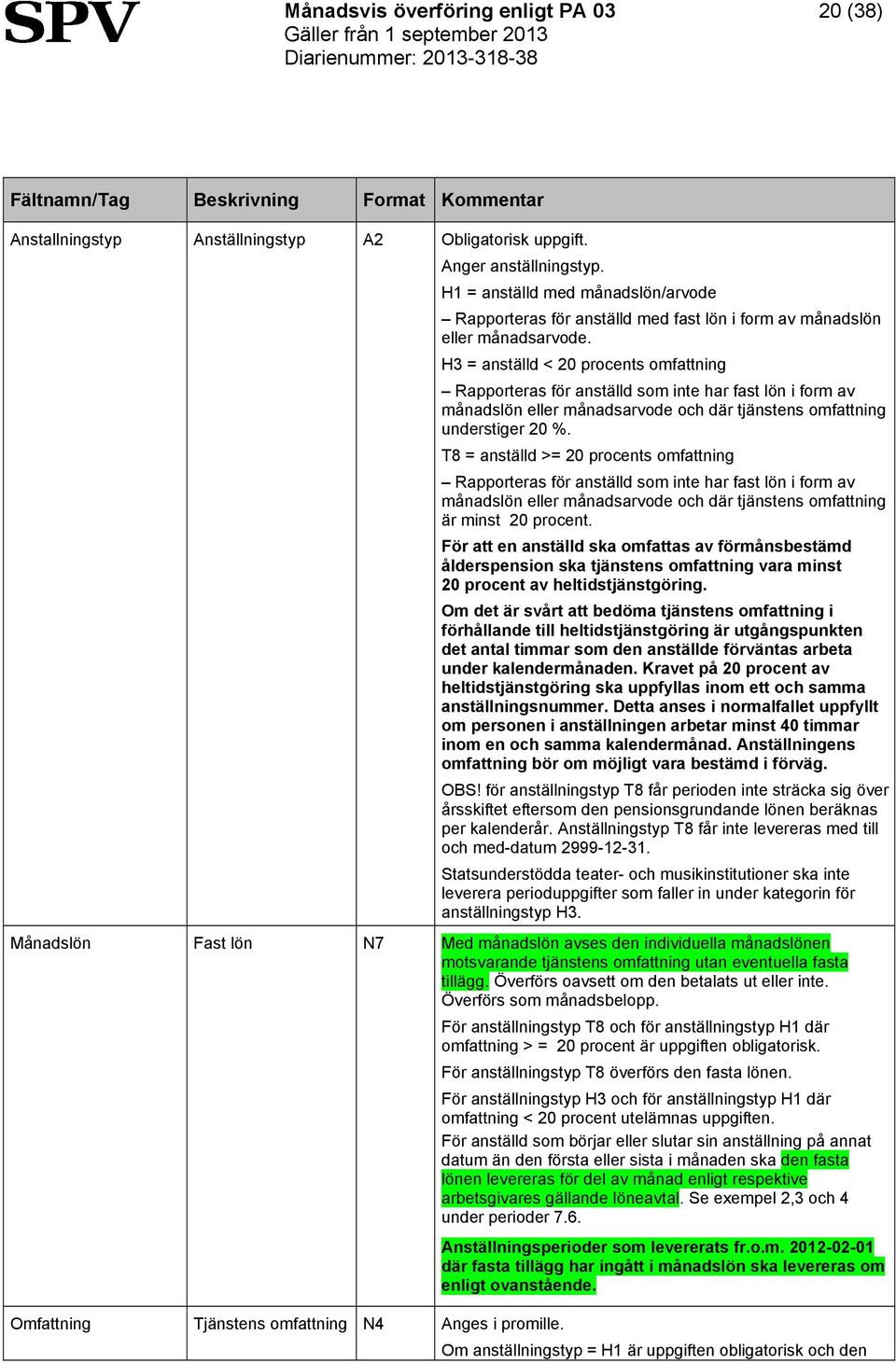 H3 = anställd < 20 procents omfattning Rapporteras för anställd som inte har fast lön i form av månadslön eller månadsarvode och där tjänstens omfattning understiger 20 %.