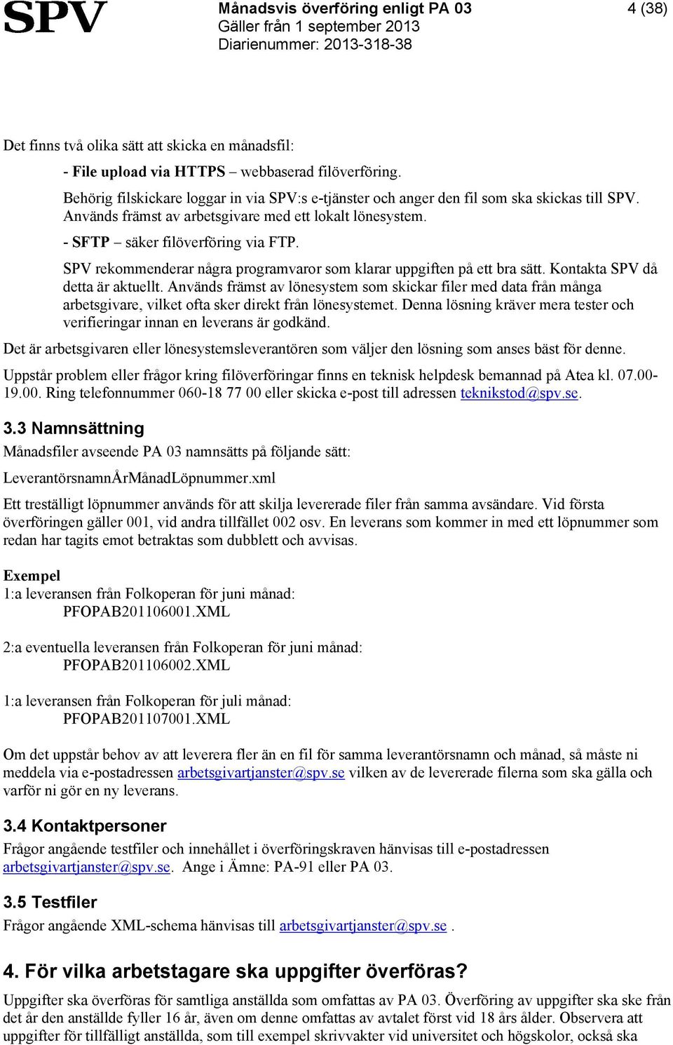 SPV rekommenderar några programvaror som klarar uppgiften på ett bra sätt. Kontakta SPV då detta är aktuellt.