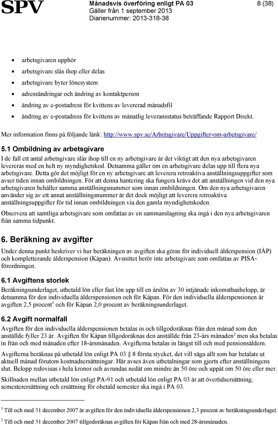 1 Ombildning av arbetsgivare I de fall ett antal arbetsgivare slås ihop till en ny arbetsgivare är det viktigt att den nya arbetsgivaren levereras med en helt ny myndighetskod.