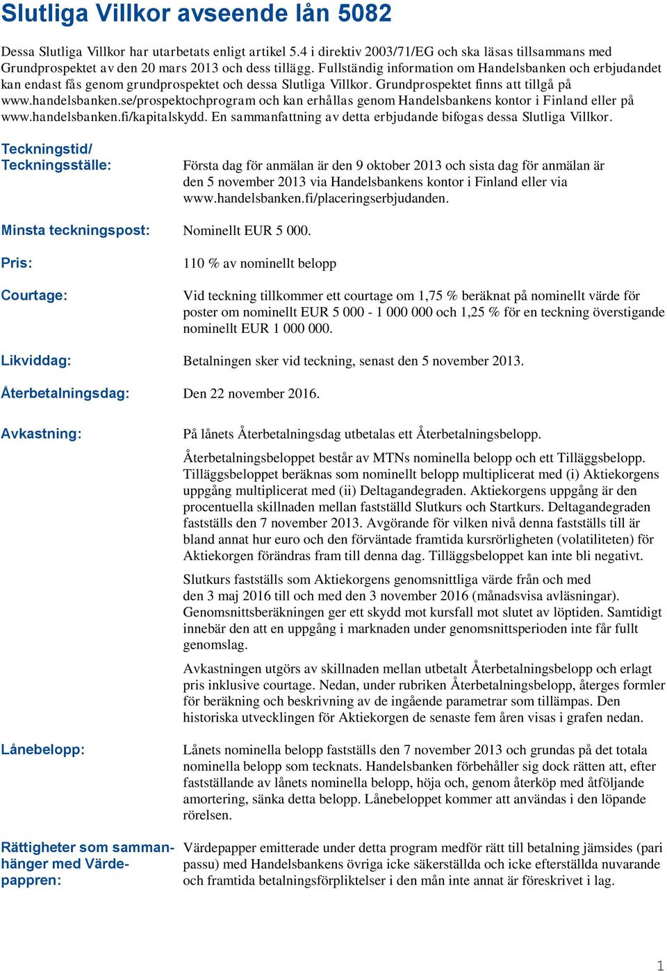 se/prospektochprogram och kan erhållas genom Handelsbankens kontor i Finland eller på www.handelsbanken.fi/kapitalskydd. En sammanfattning av detta erbjudande bifogas dessa Slutliga Villkor.