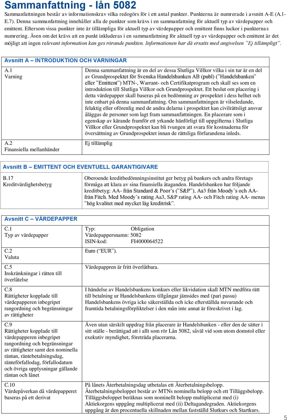 Eftersom vissa punkter inte är tillämpliga för aktuell typ av värdepapper och emittent finns luckor i punkternas numrering.