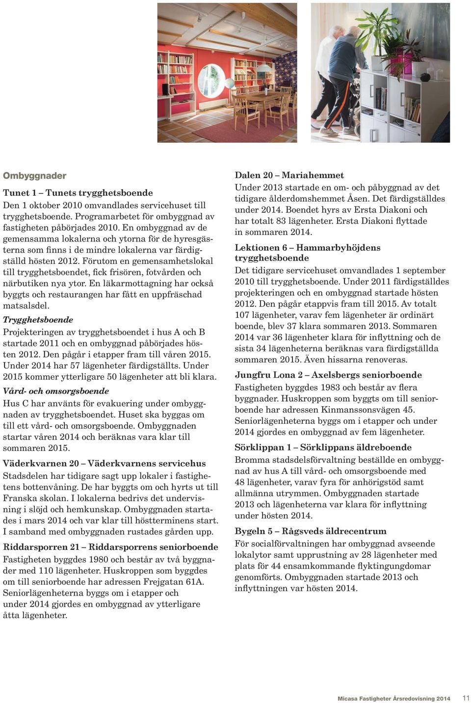 Förutom en gemensamhetslokal till trygghetsboendet, fick frisören, fotvården och närbutiken nya ytor. En läkarmottagning har också byggts och restaurangen har fått en uppfräschad matsalsdel.