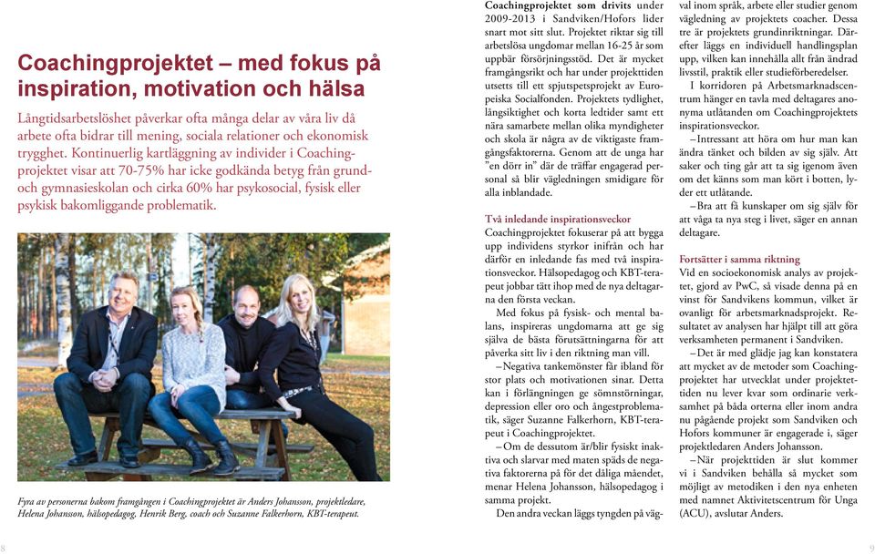 Kontinuerlig kartläggning av individer i Coachingprojektet visar att 70-75% har icke godkända betyg från grundoch gymnasieskolan och cirka 60% har psykosocial, fysisk eller psykisk bakomliggande