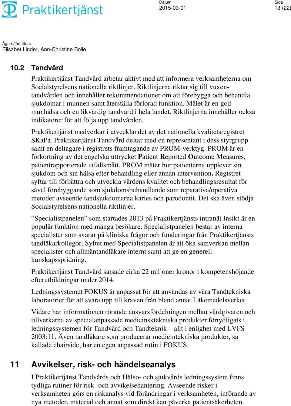 Målet är en god munhälsa och en likvärdig tandvård i hela landet. Riktlinjerna innehåller också indikatorer för att följa upp tandvården.