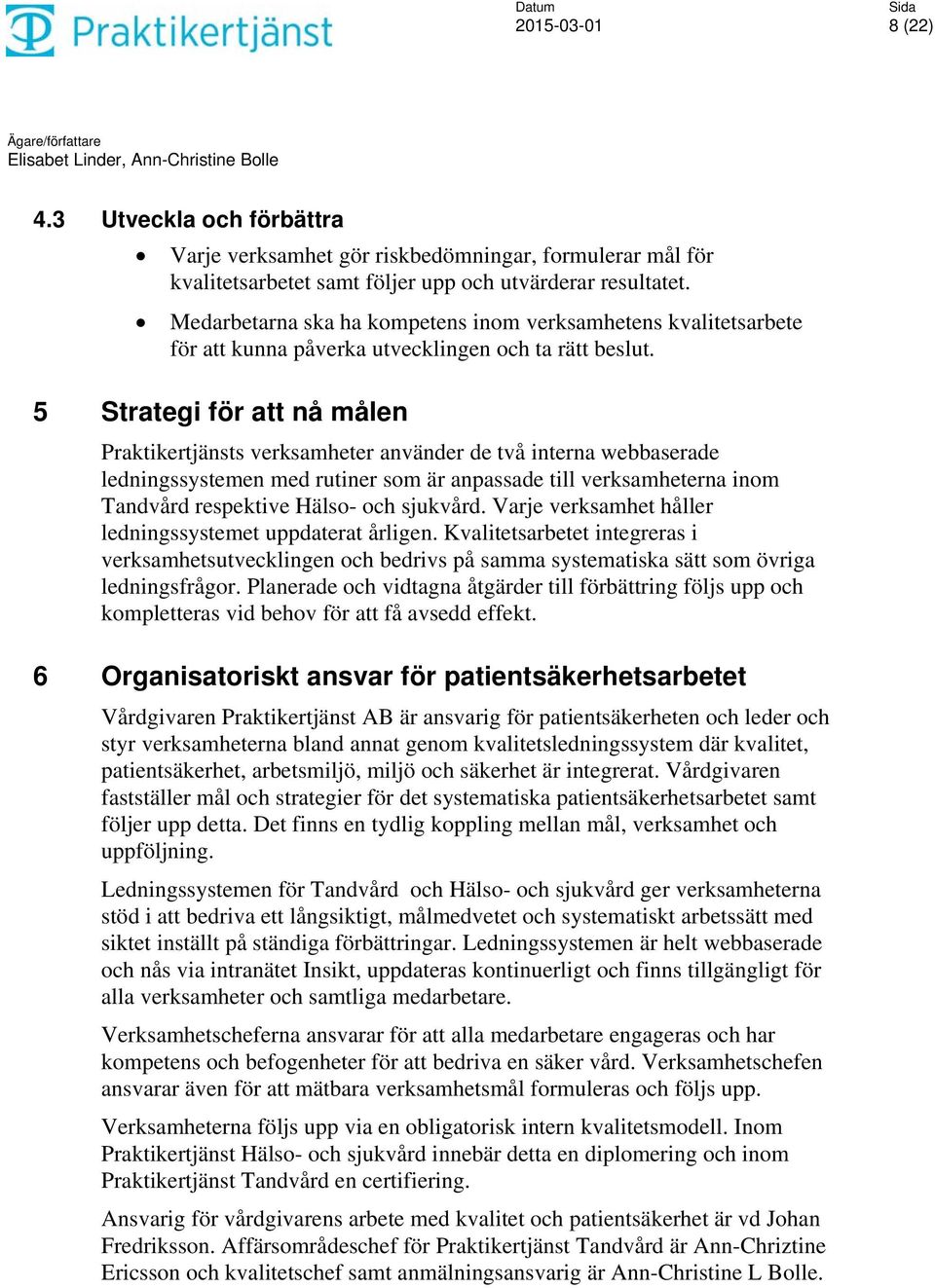 5 Strategi för att nå målen Praktikertjänsts verksamheter använder de två interna webbaserade ledningssystemen med rutiner som är anpassade till verksamheterna inom Tandvård respektive Hälso- och