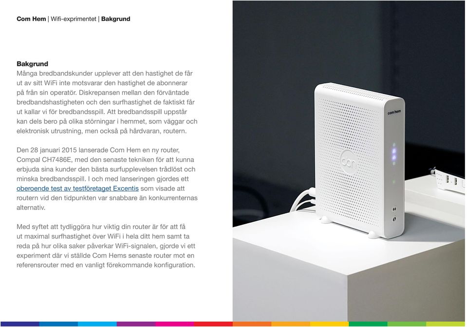 Att bredbandsspill uppstår kan dels bero på olika störningar i hemmet, som väggar och elektronisk utrustning, men också på hårdvaran, routern.