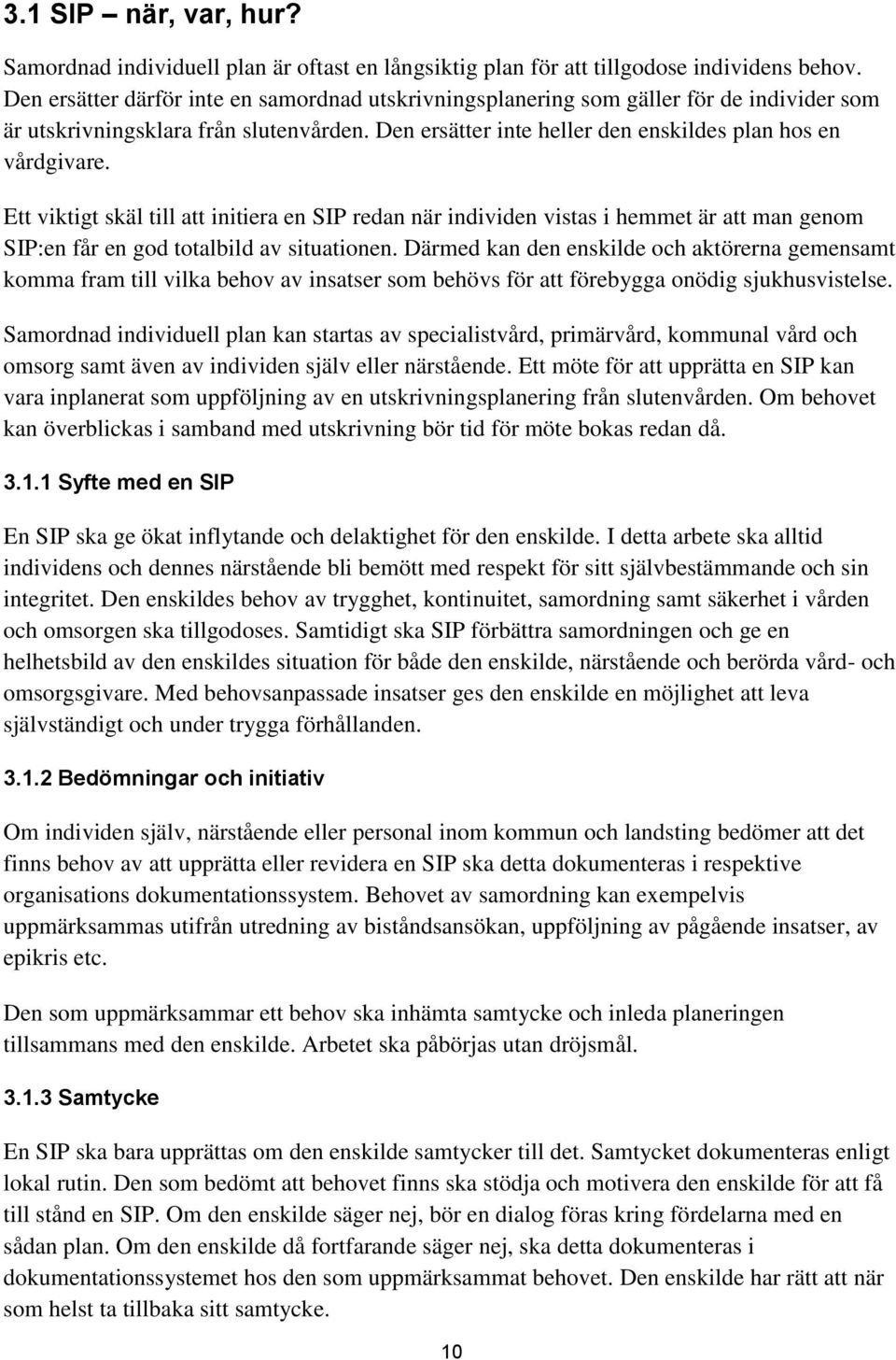 Ett viktigt skäl till att initiera en SIP redan när individen vistas i hemmet är att man genom SIP:en får en god totalbild av situationen.