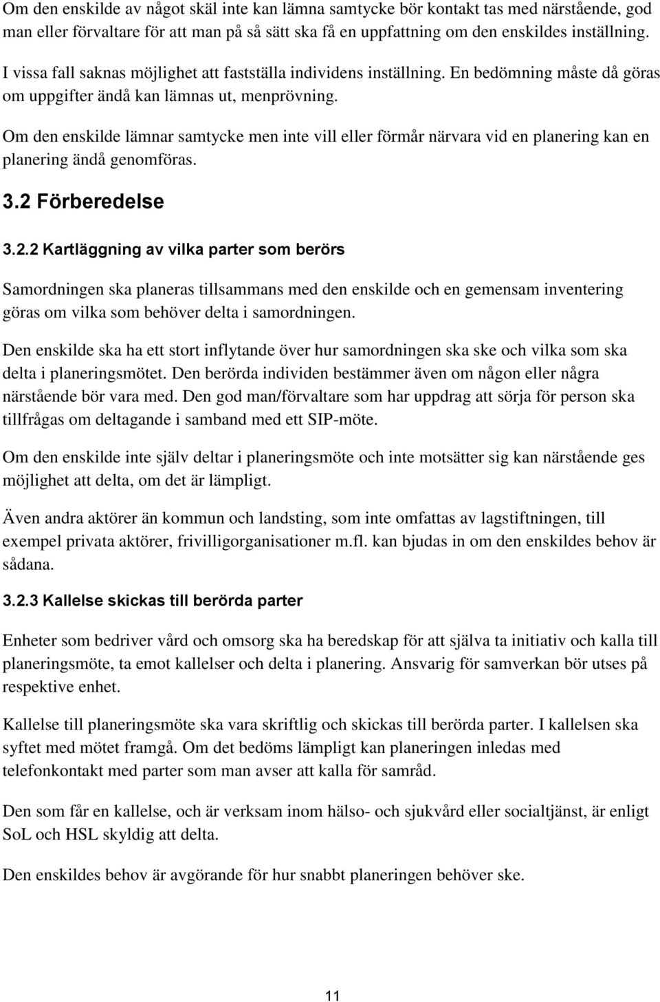 Om den enskilde lämnar samtycke men inte vill eller förmår närvara vid en planering kan en planering ändå genomföras. 3.2 