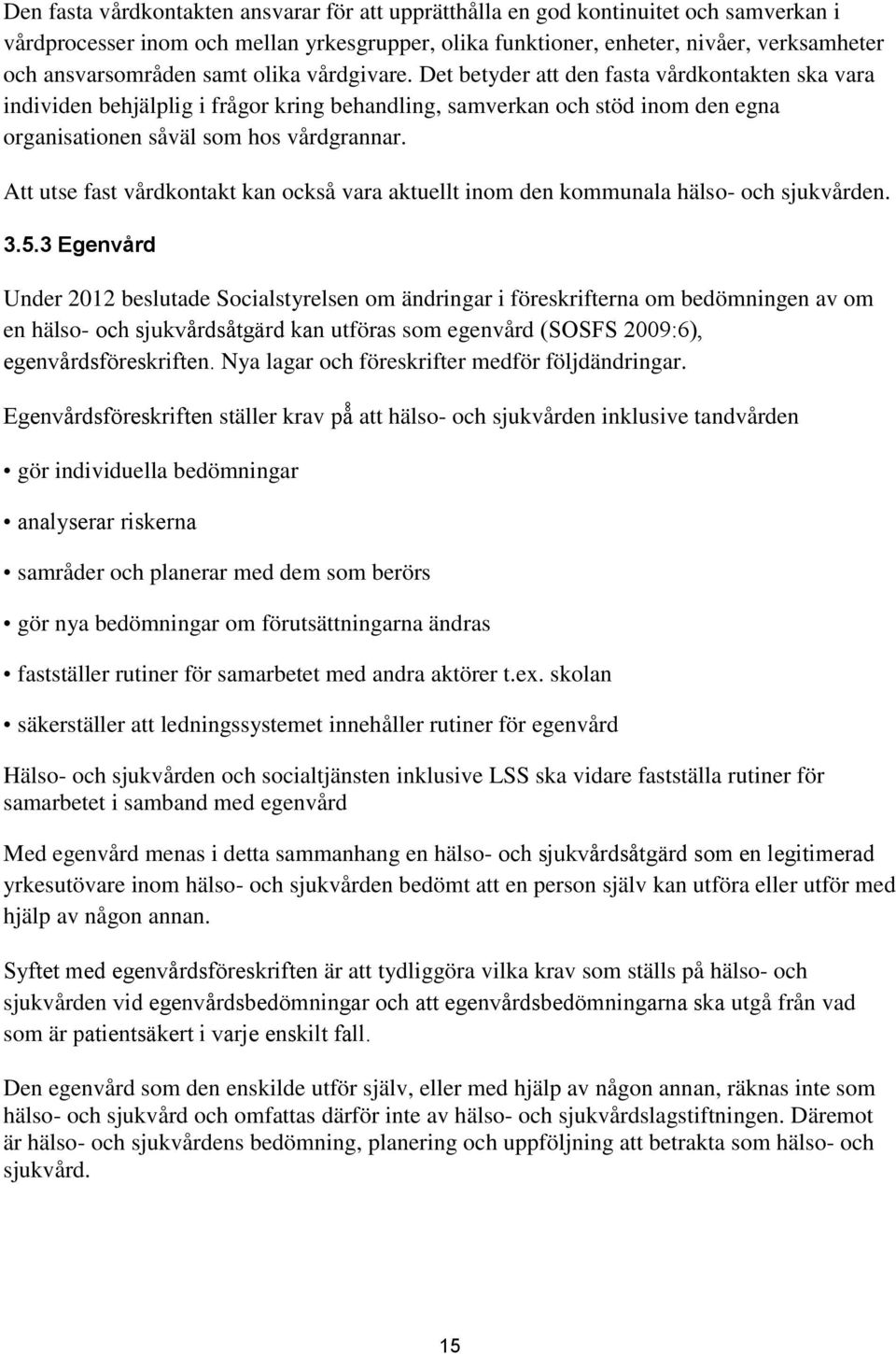 Att utse fast vårdkontakt kan också vara aktuellt inom den kommunala hälso- och sjukvården. 3.5.