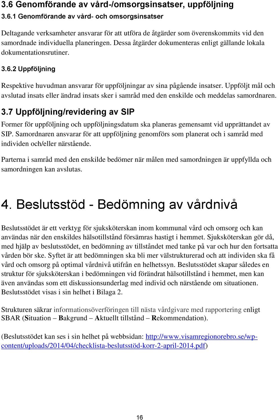 Uppföljt mål och avslutad insats eller ändrad insats sker i samråd med den enskilde och meddelas samordnaren. 3.