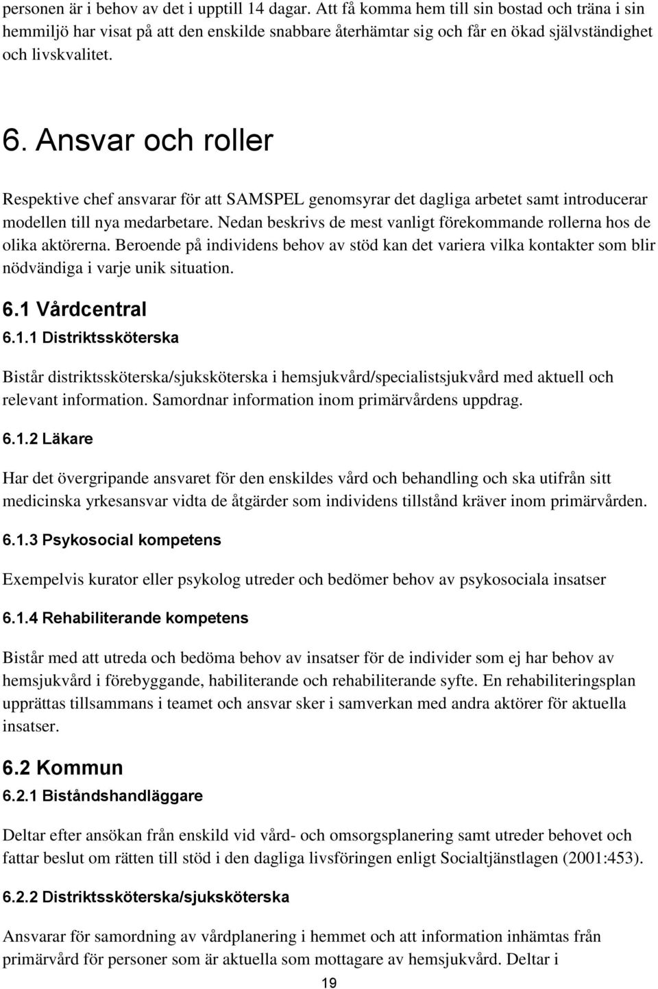 Ansvar och roller Respektive chef ansvarar för att SAMSPEL genomsyrar det dagliga arbetet samt introducerar modellen till nya medarbetare.