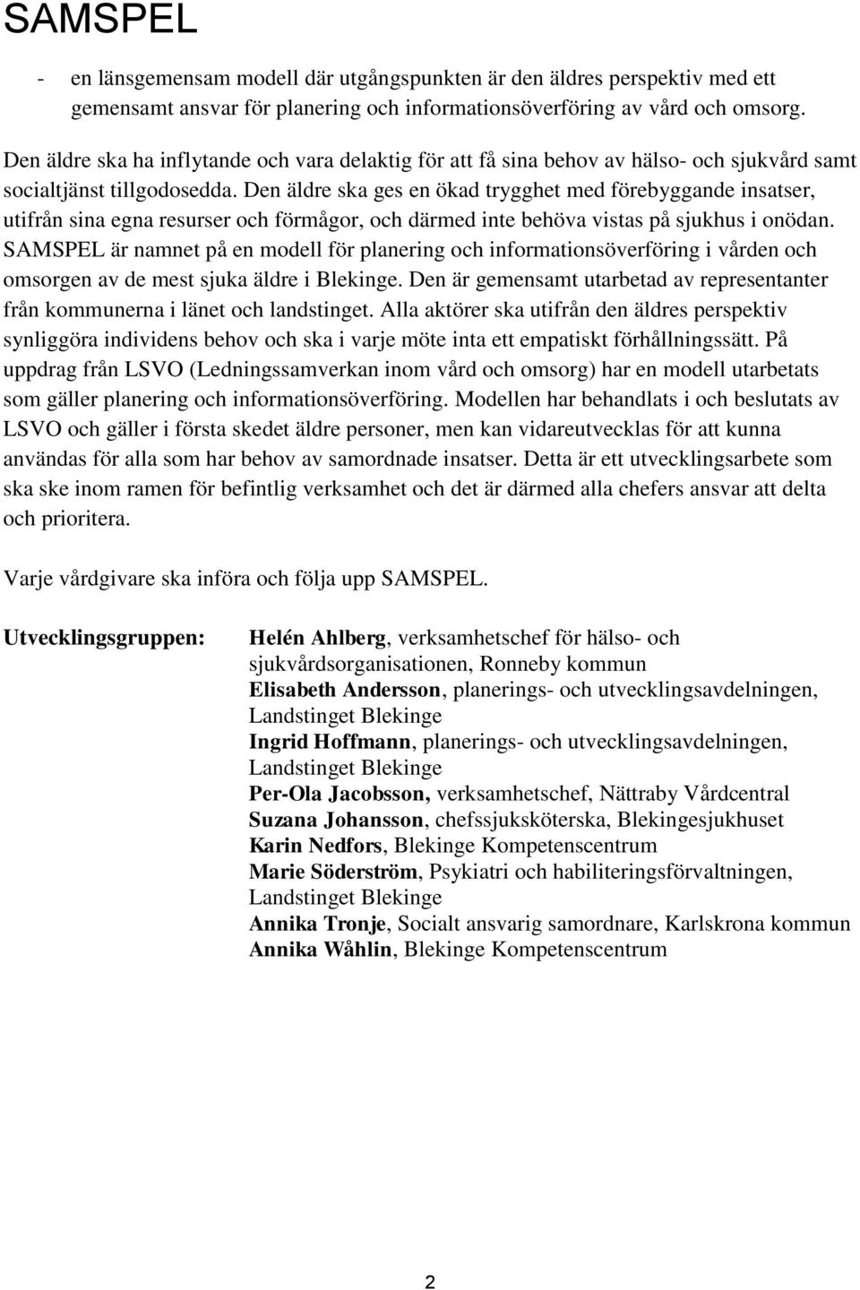 Den äldre ska ges en ökad trygghet med förebyggande insatser, utifrån sina egna resurser och förmågor, och därmed inte behöva vistas på sjukhus i onödan.
