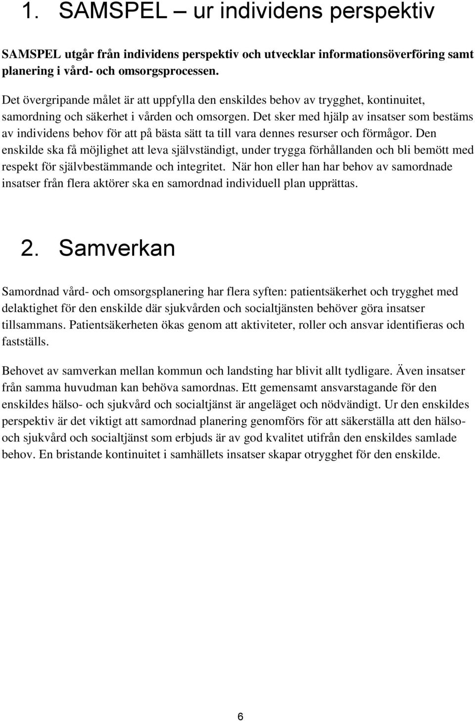Det sker med hjälp av insatser som bestäms av individens behov för att på bästa sätt ta till vara dennes resurser och förmågor.