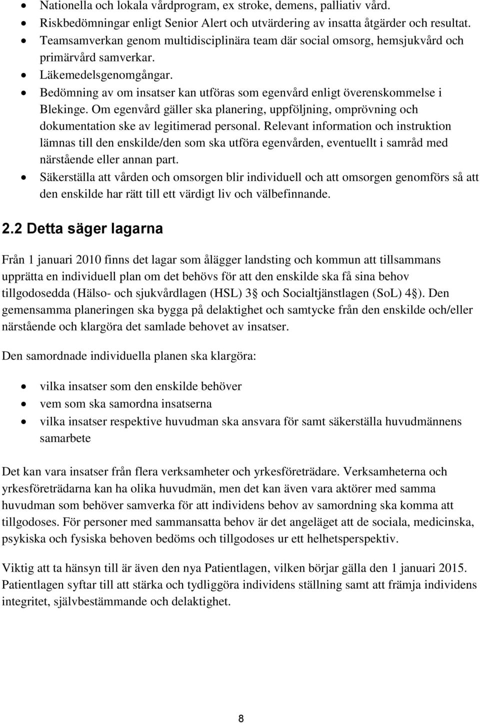 Bedömning av om insatser kan utföras som egenvård enligt överenskommelse i Blekinge. Om egenvård gäller ska planering, uppföljning, omprövning och dokumentation ske av legitimerad personal.