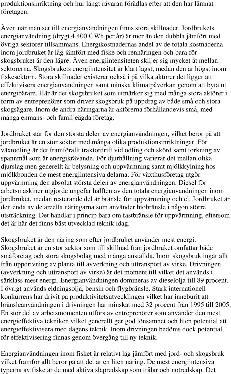 Energikostnadernas andel av de totala kostnaderna inom jordbruket är låg jämfört med fiske och rennäringen och bara för skogsbruket är den lägre.