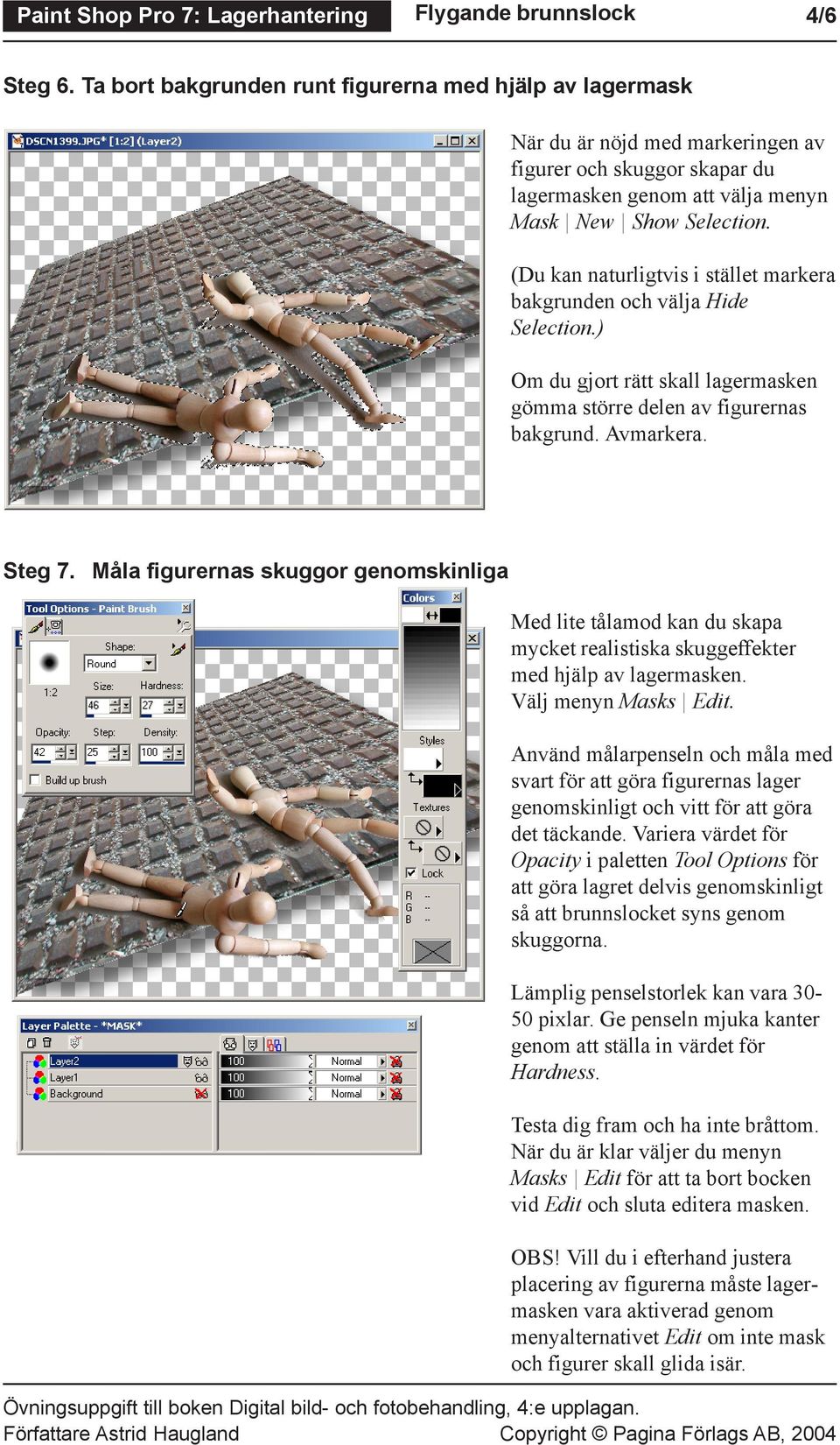 Måla figurernas skuggor genomskinliga Med lite tålamod kan du skapa mycket realistiska skuggeffekter med hjälp av lagermasken. Välj menyn Masks Edit.