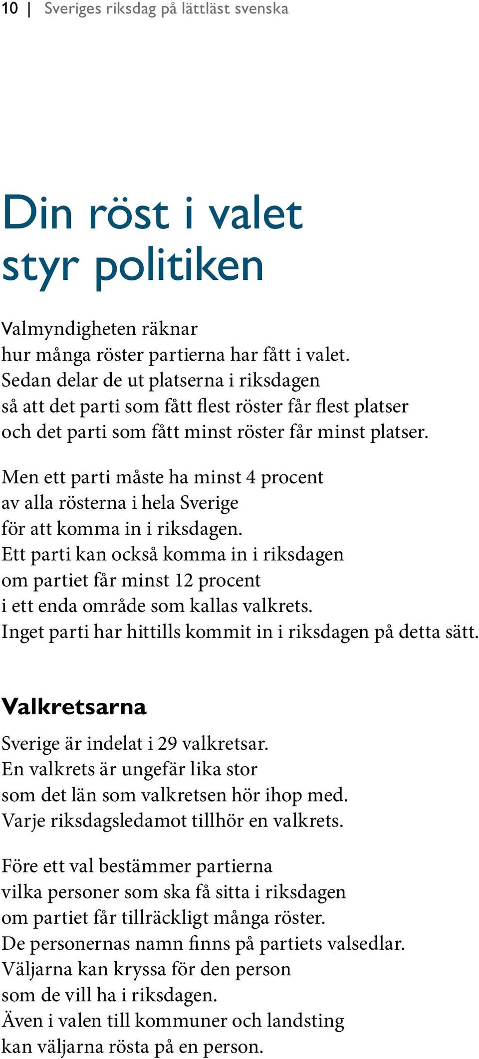 Men ett parti måste ha minst 4 procent av alla rösterna i hela Sverige för att kom ma in i riksdagen.