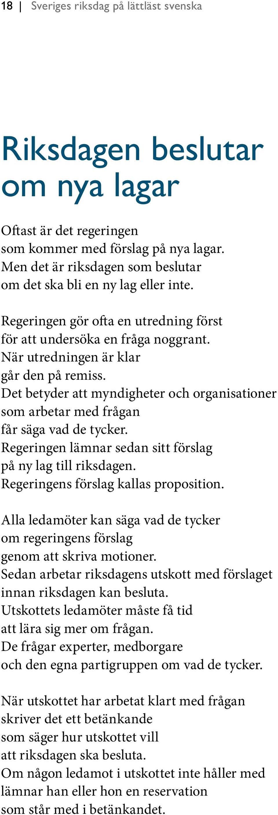 Det betyder att myndigheter och organisationer som arbetar med frågan får säga vad de tycker. Regeringen lämnar sedan sitt förslag på ny lag till riksdagen. Regeringens förslag kallas proposition.