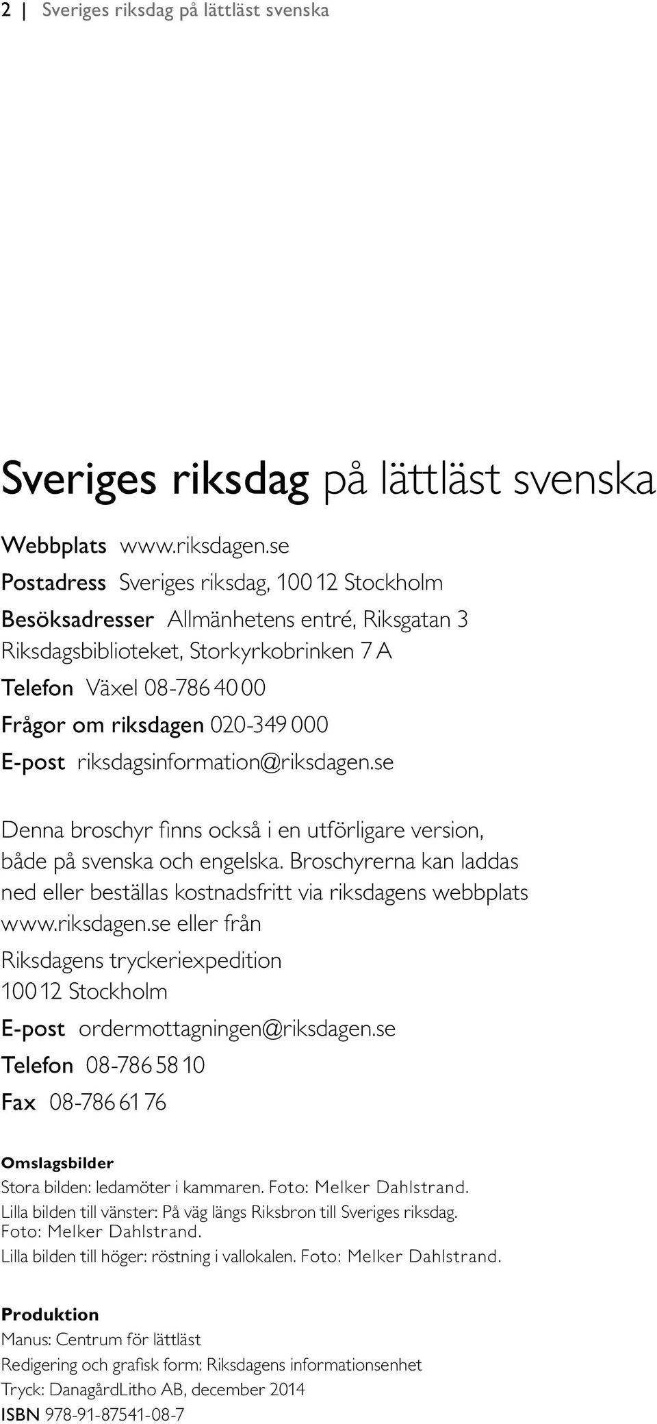 E-post riksdagsinformation@riksdagen.se Denna broschyr finns också i en utförligare version, både på svenska och engelska.