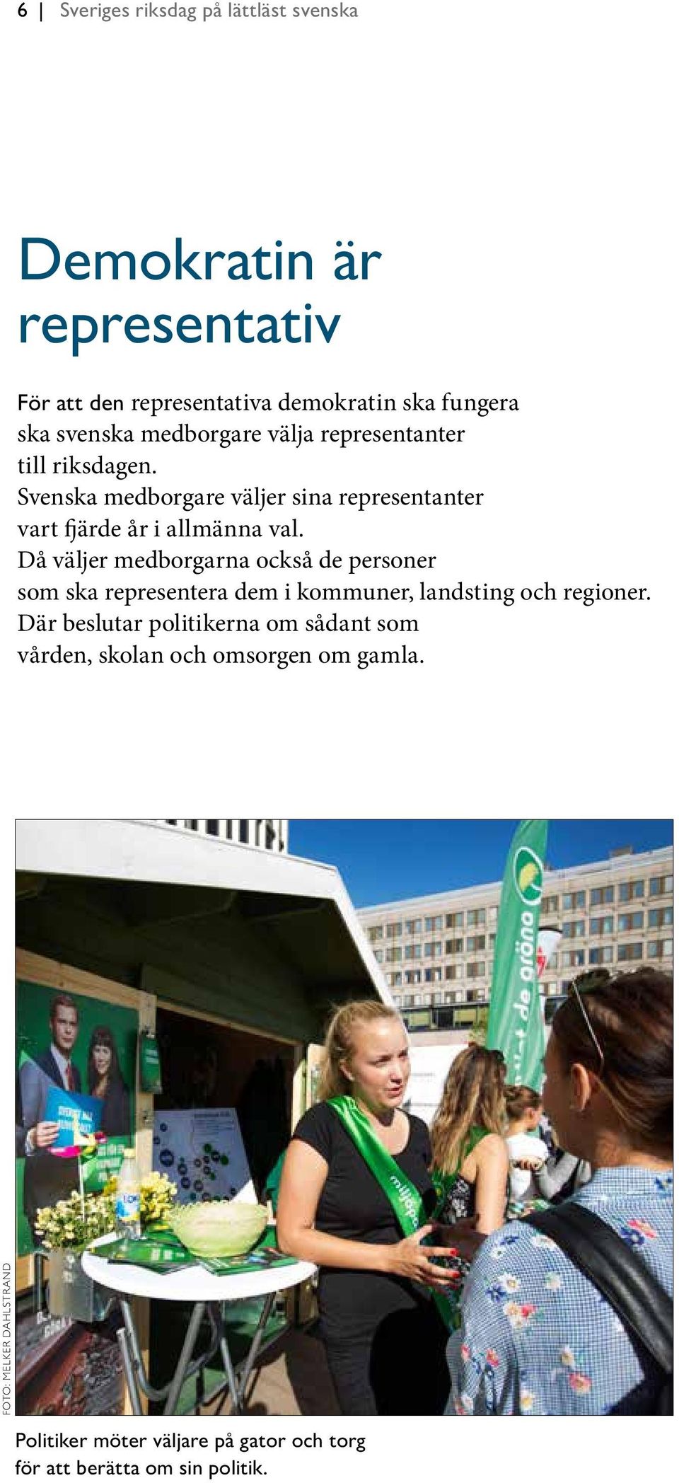 Då väljer medborgarna också de personer som ska representera dem i kommuner, landsting och regioner.