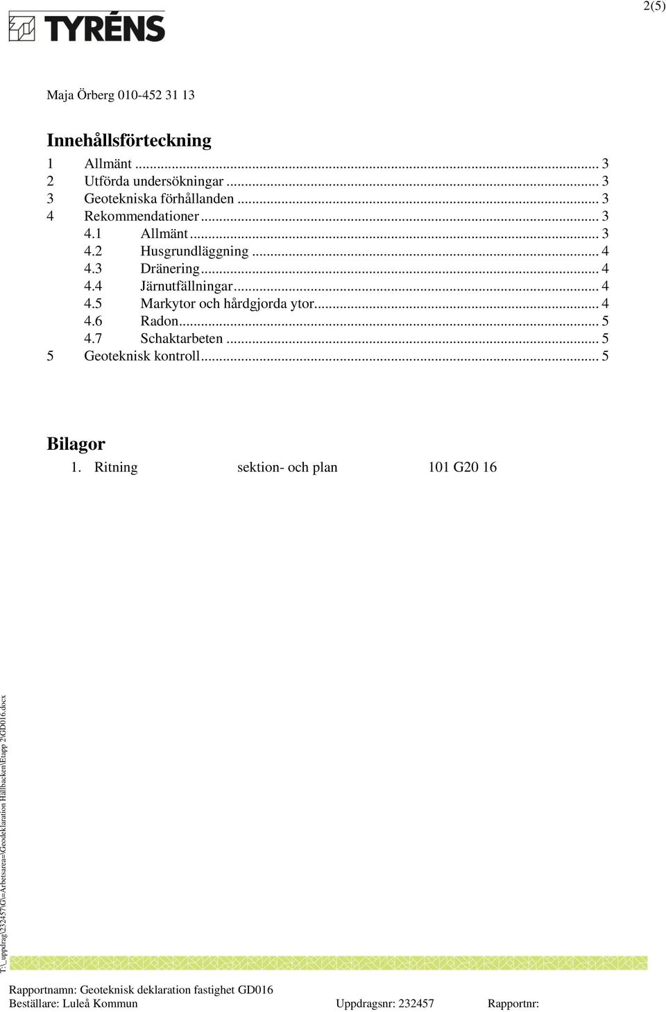 .. 4 4.3 Dränering... 4 4.4 Järnutfällningar... 4 4.5 Markytor och hårdgjorda ytor... 4 4.6 Radon.