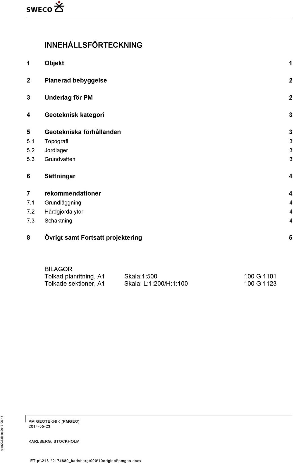 3 Grundvatten 3 6 Sättningar 4 7 rekommendationer 4 7.1 Grundläggning 4 7.2 Hårdgjorda ytor 4 7.