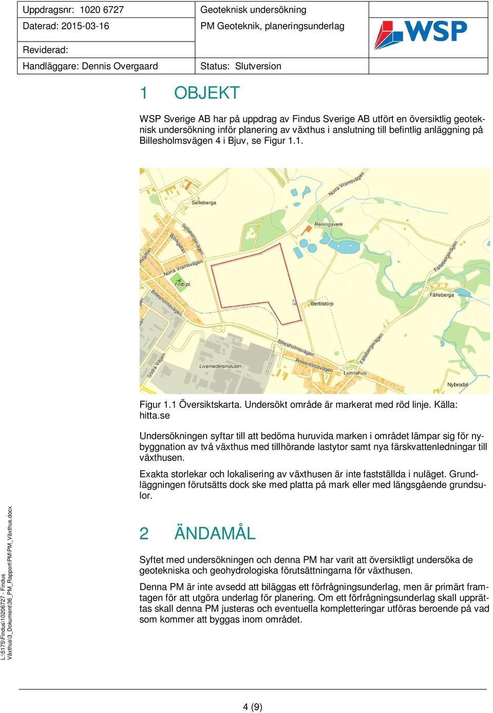 se Undersökningen syftar till att bedöma huruvida marken i området lämpar sig för nybyggnation av två växthus med tillhörande lastytor samt nya färskvattenledningar till växthusen.